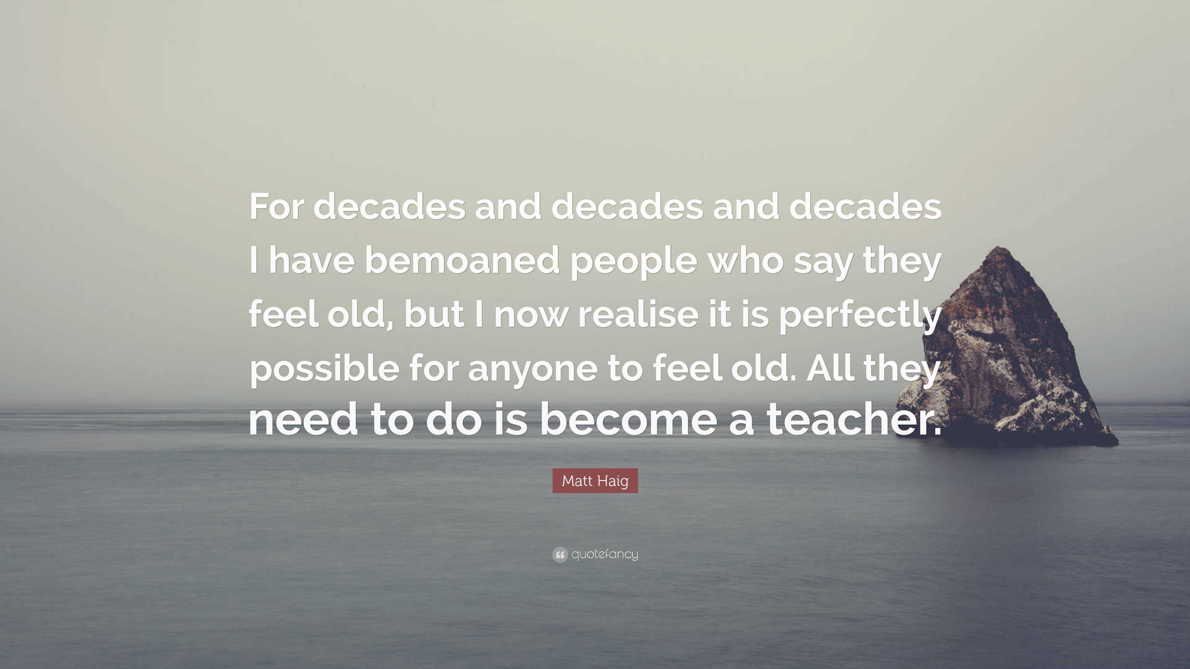 Matt Haig Quote: “For decades and decades and decades I have bemoaned ...