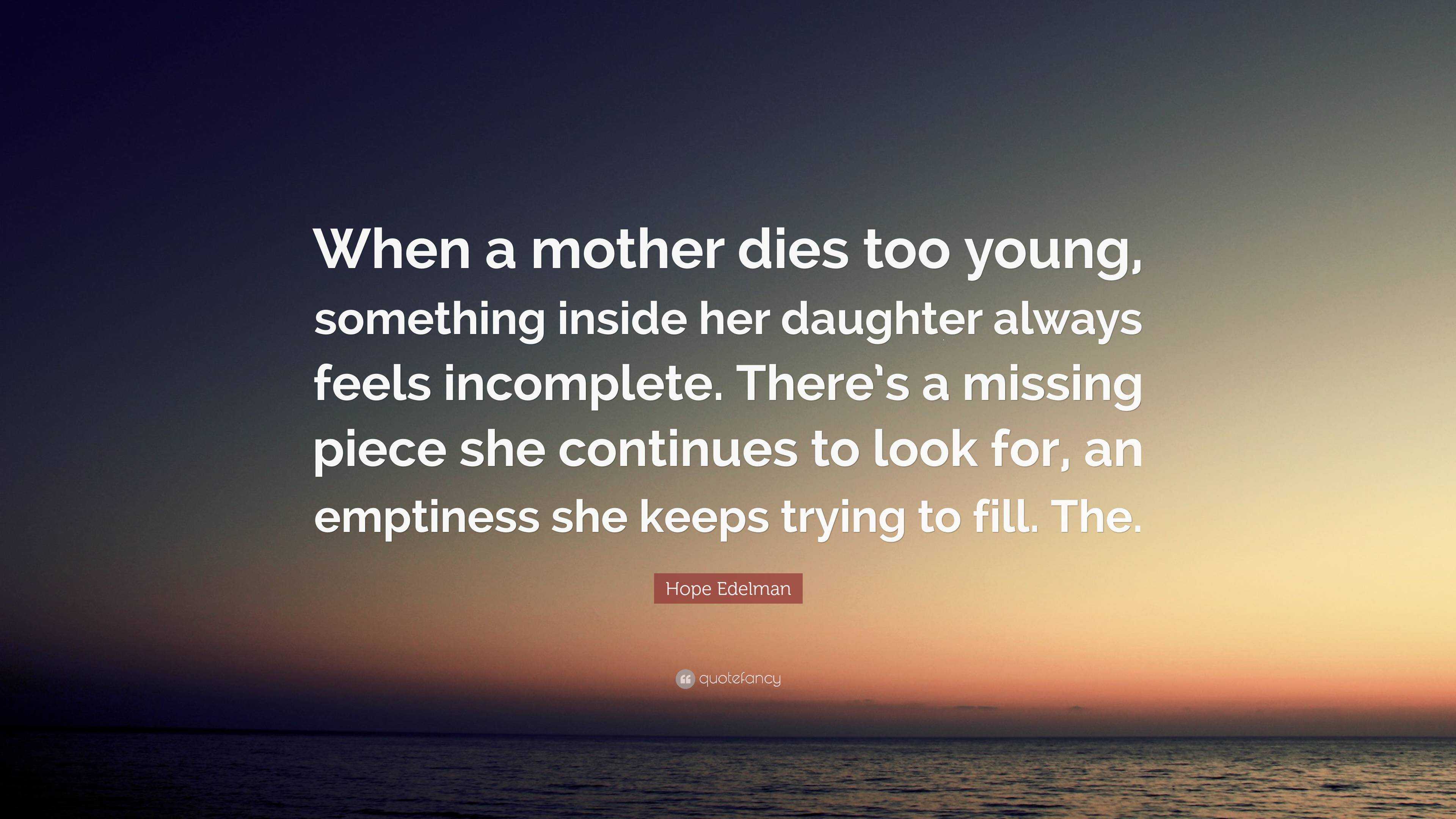 Hope Edelman Quote: “When a mother dies too young, something inside her ...