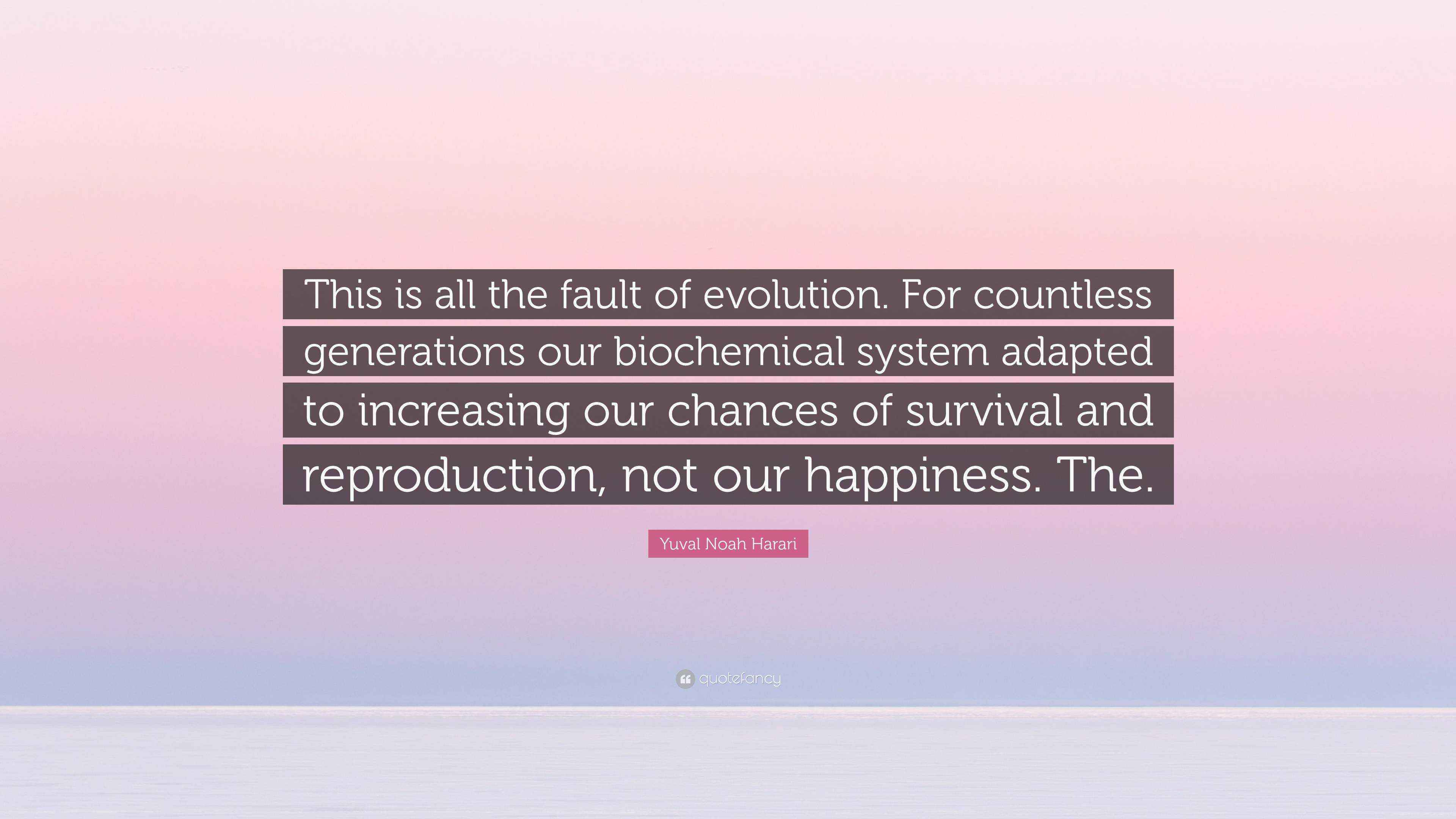 Yuval Noah Harari Quote: “This is all the fault of evolution. For ...