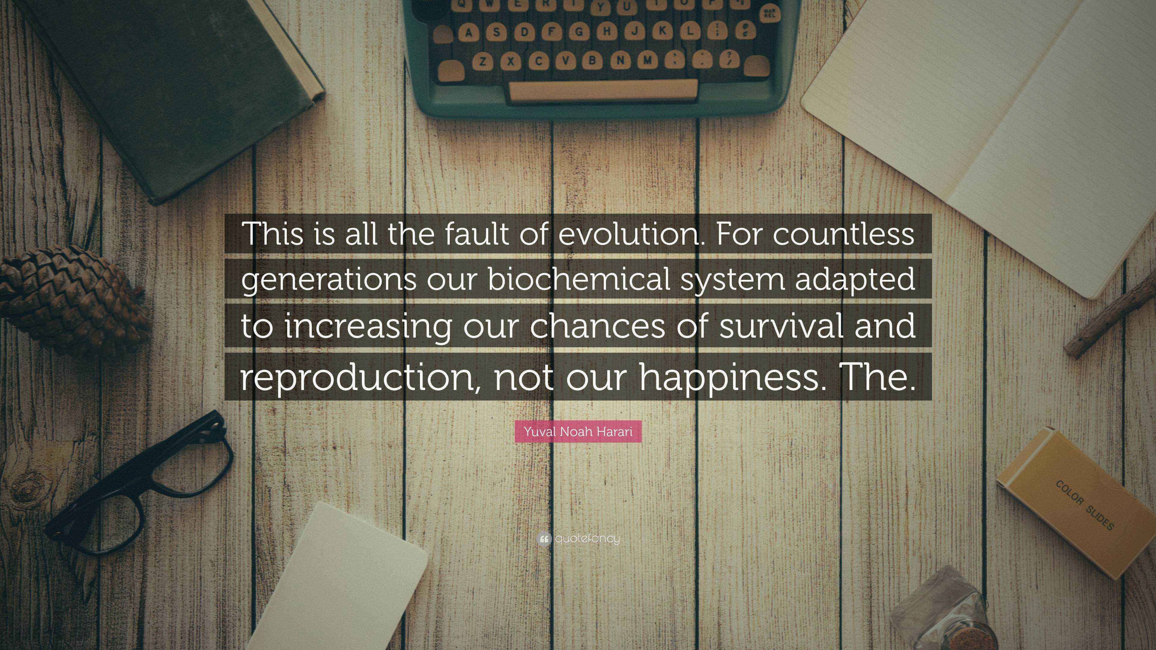 Yuval Noah Harari Quote: “This is all the fault of evolution. For ...