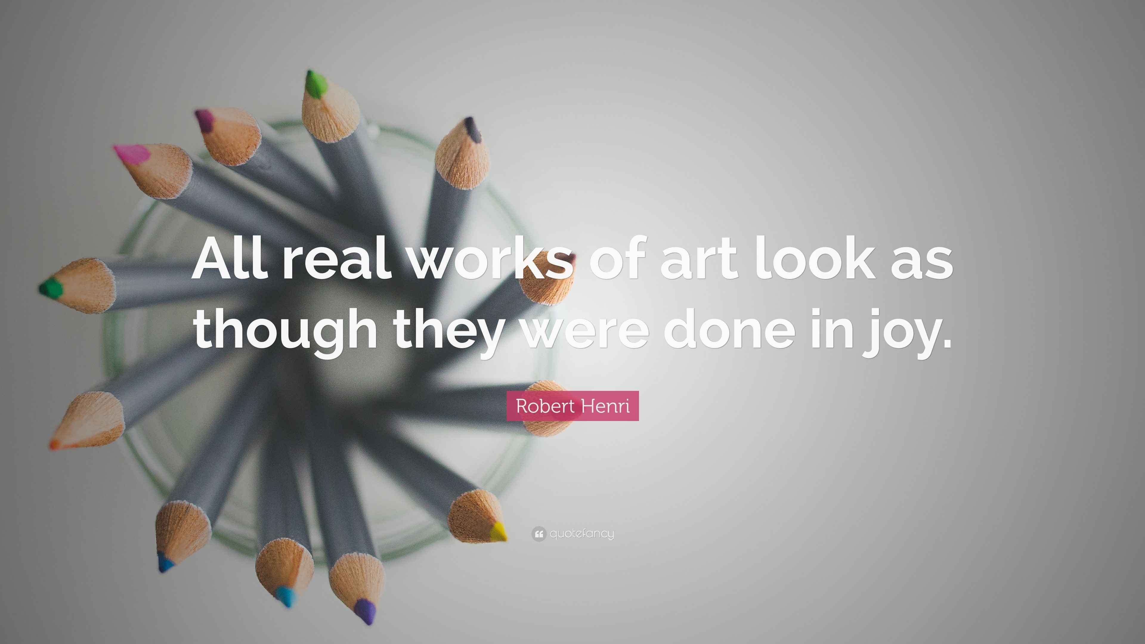 Image showcasing Robert Henri Quote: “All real works of art look as though they were ...