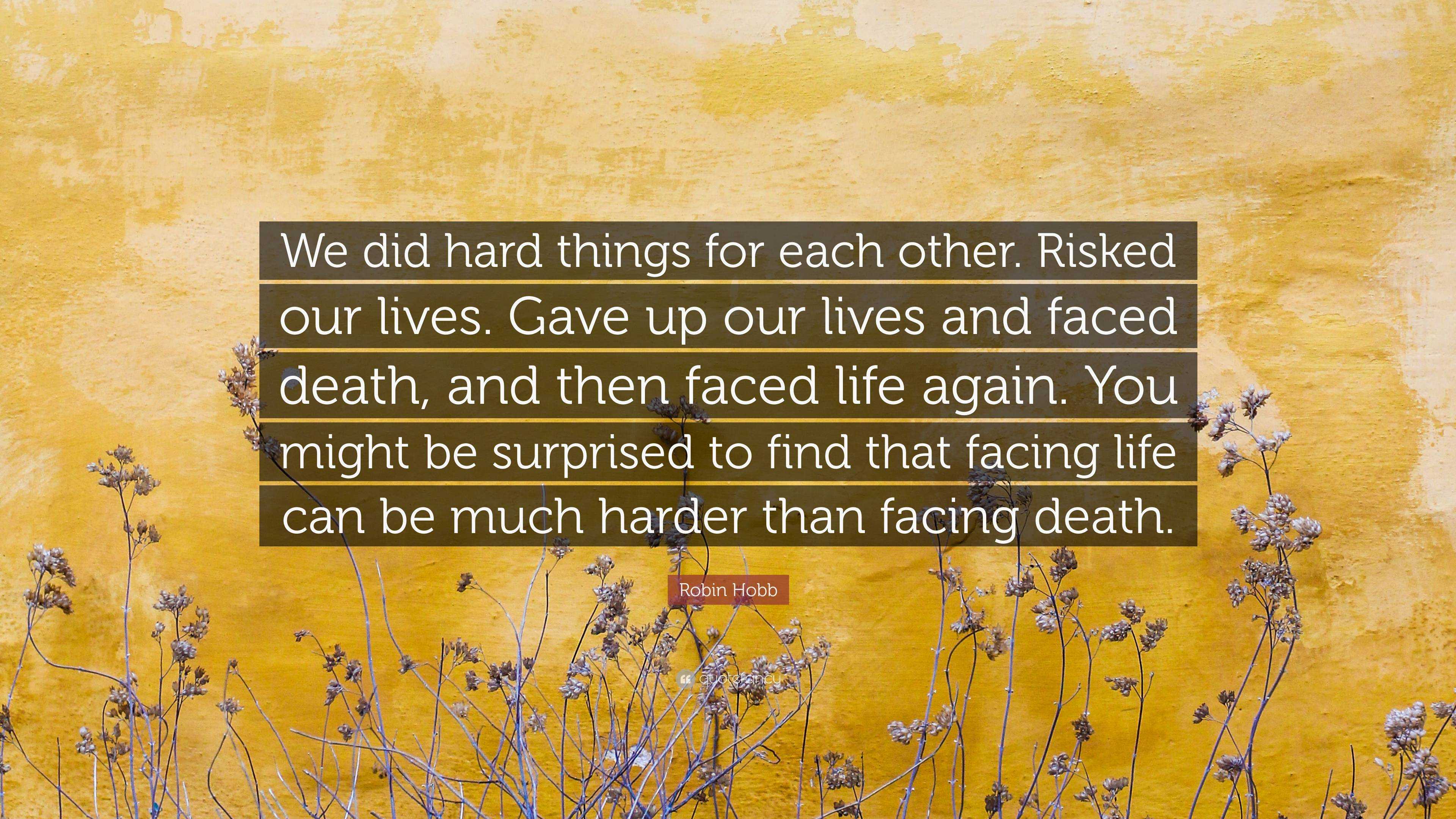 Robin Hobb Quote: “We did hard things for each other. Risked our lives ...