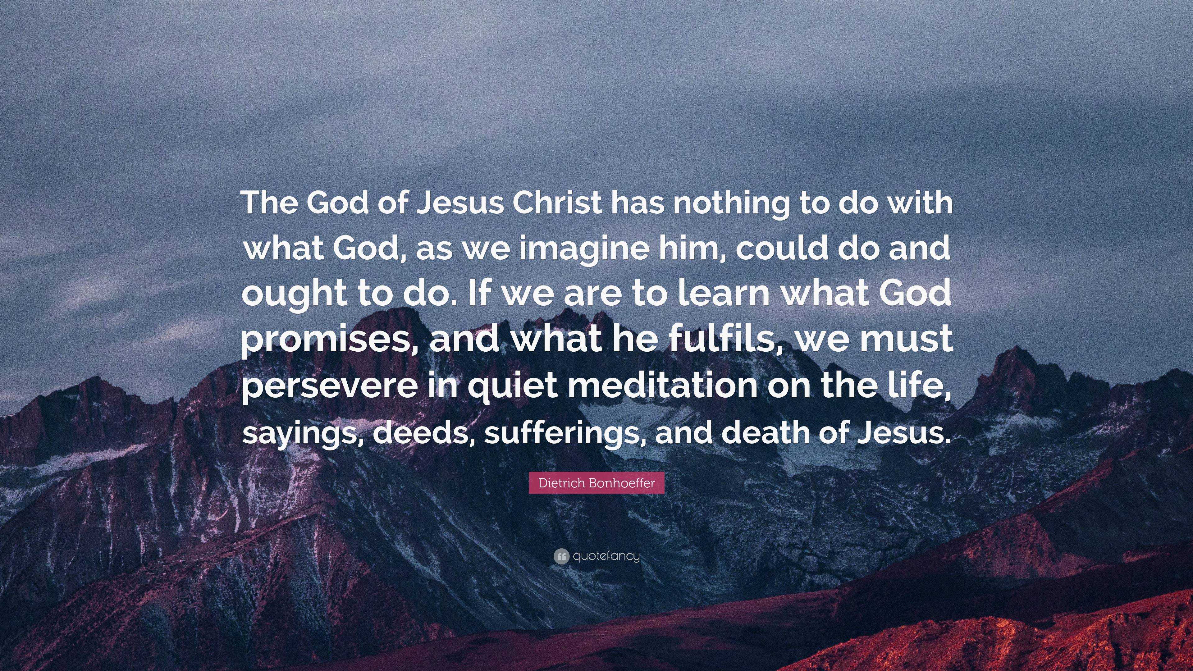 Dietrich Bonhoeffer Quote: “The God of Jesus Christ has nothing to do ...