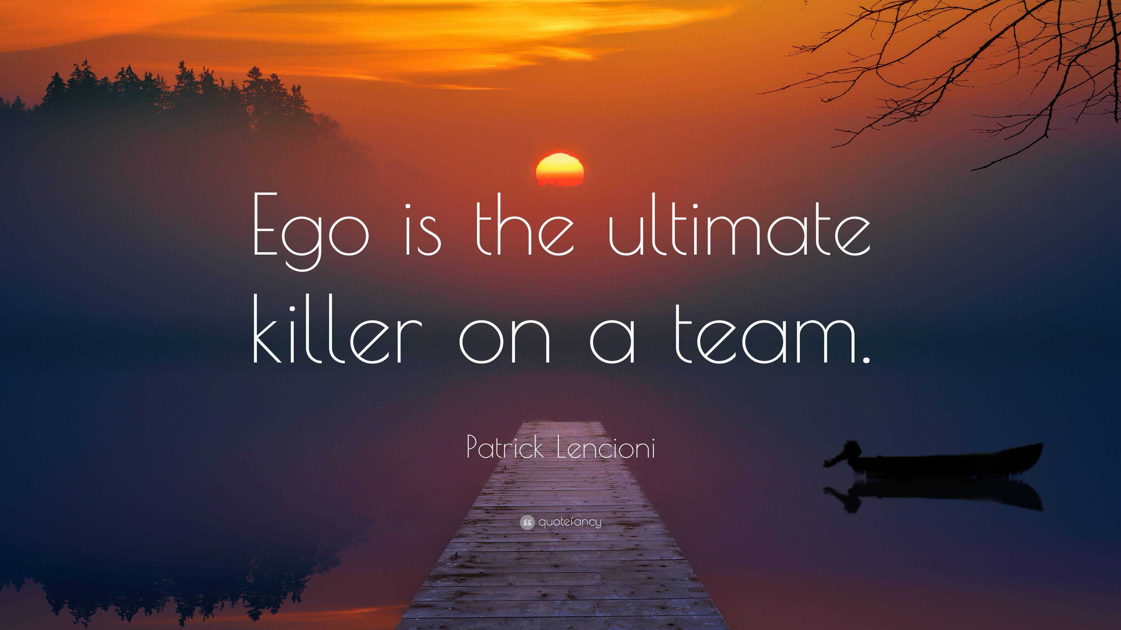 Patrick Lencioni Quote: “Ego is the ultimate killer on a team.”