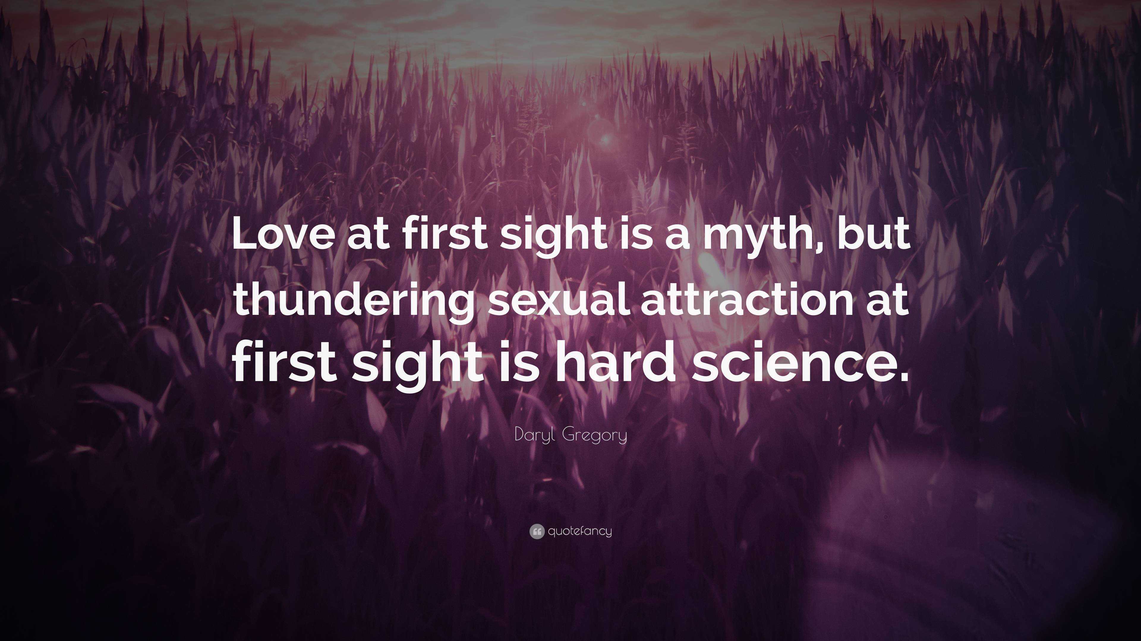 Daryl Gregory Quote: “Love at first sight is a myth, but thundering sexual  attraction at first