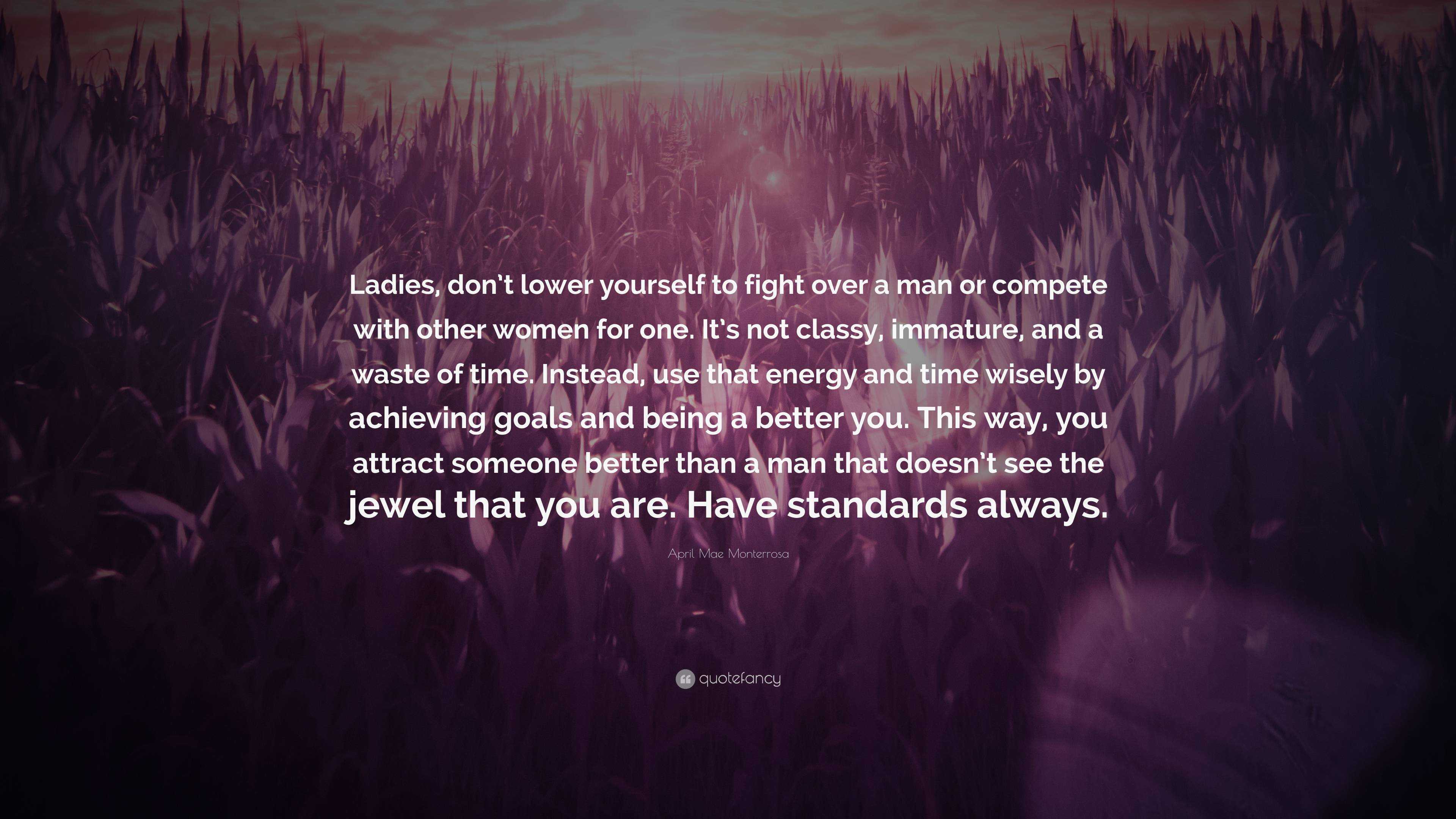 April Mae Monterrosa Quote: “Ladies, don’t lower yourself to fight over ...