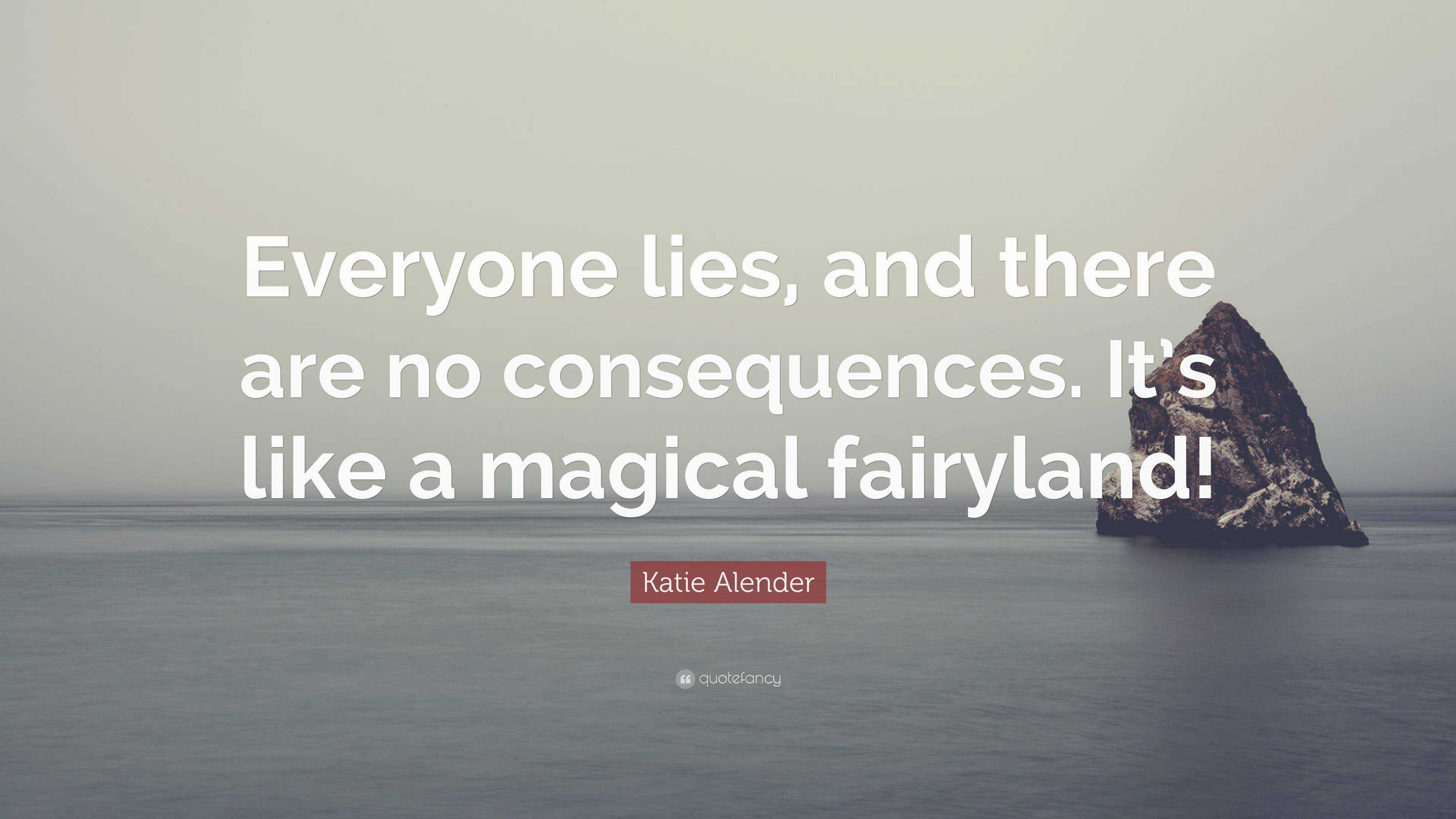 Katie Alender Quote: “Everyone lies, and there are no consequences. It ...