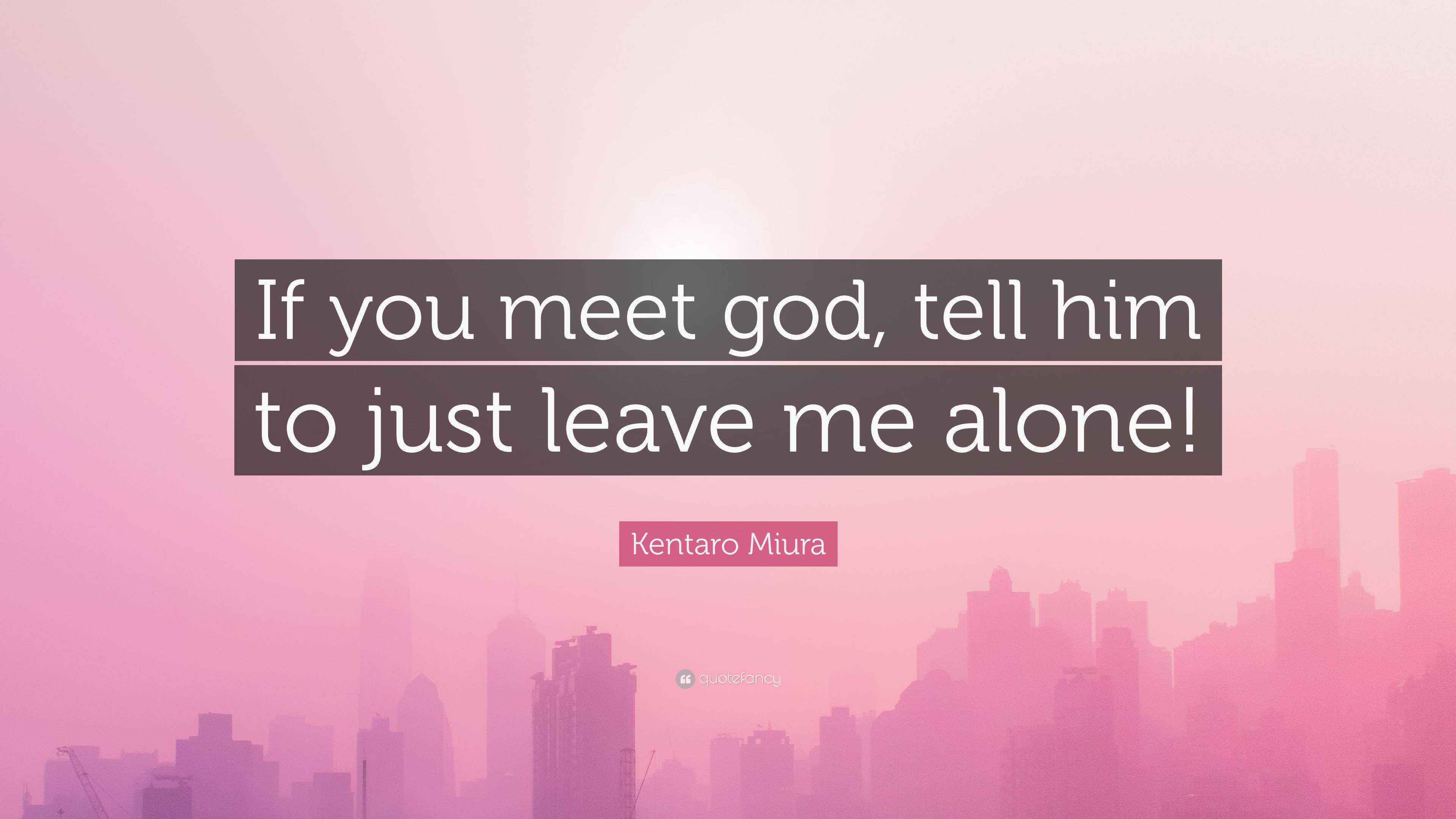 Kentaro Miura Quote: “If you meet god, tell him to just leave me alone!”