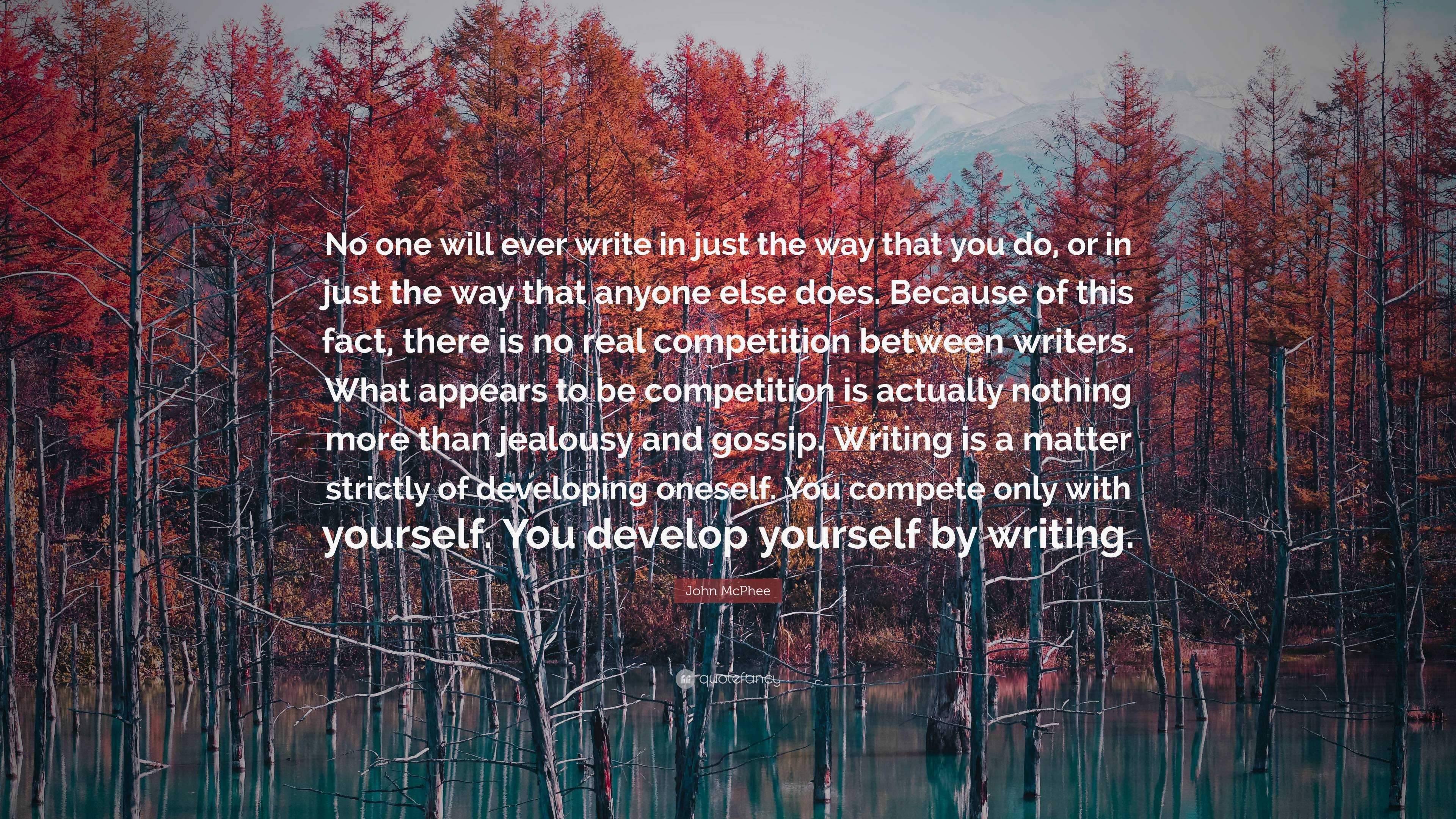 John McPhee Quote: “No one will ever write in just the way that you do ...