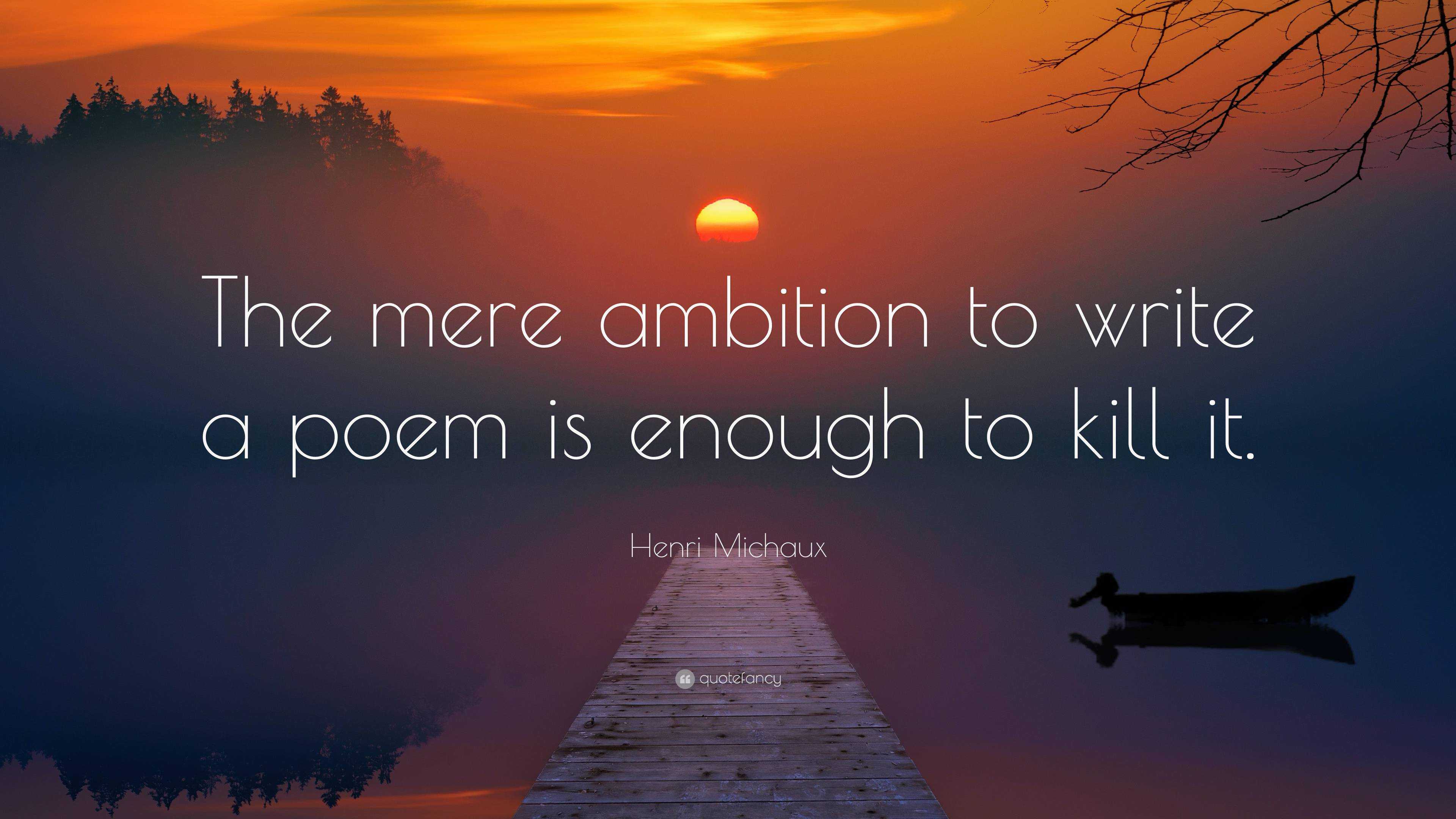 Henri Michaux Quote: “The mere ambition to write a poem is enough to ...