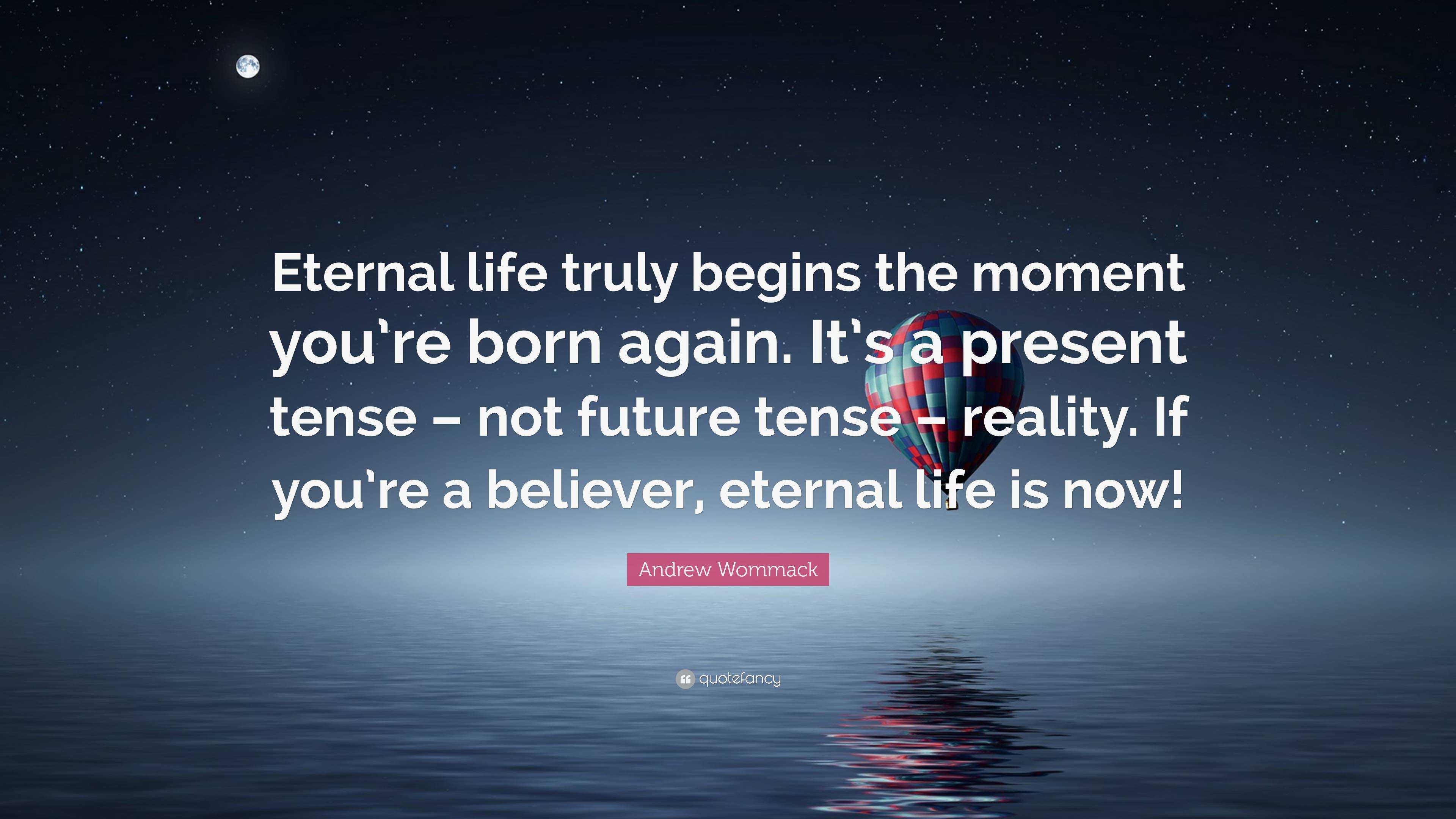 andrew-wommack-quote-eternal-life-truly-begins-the-moment-you-re-born