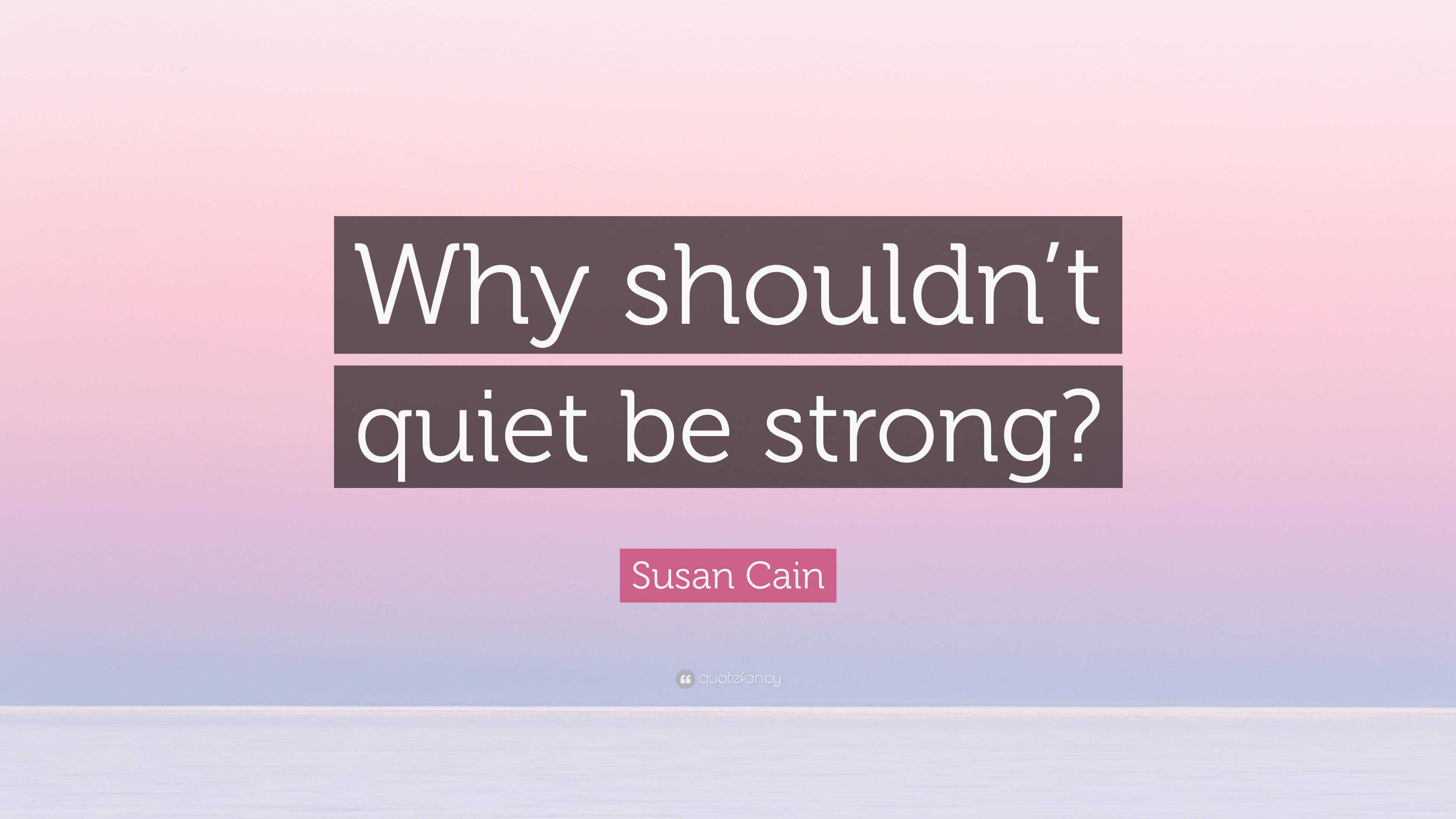 Susan Cain Quote: “Why shouldn’t quiet be strong?”