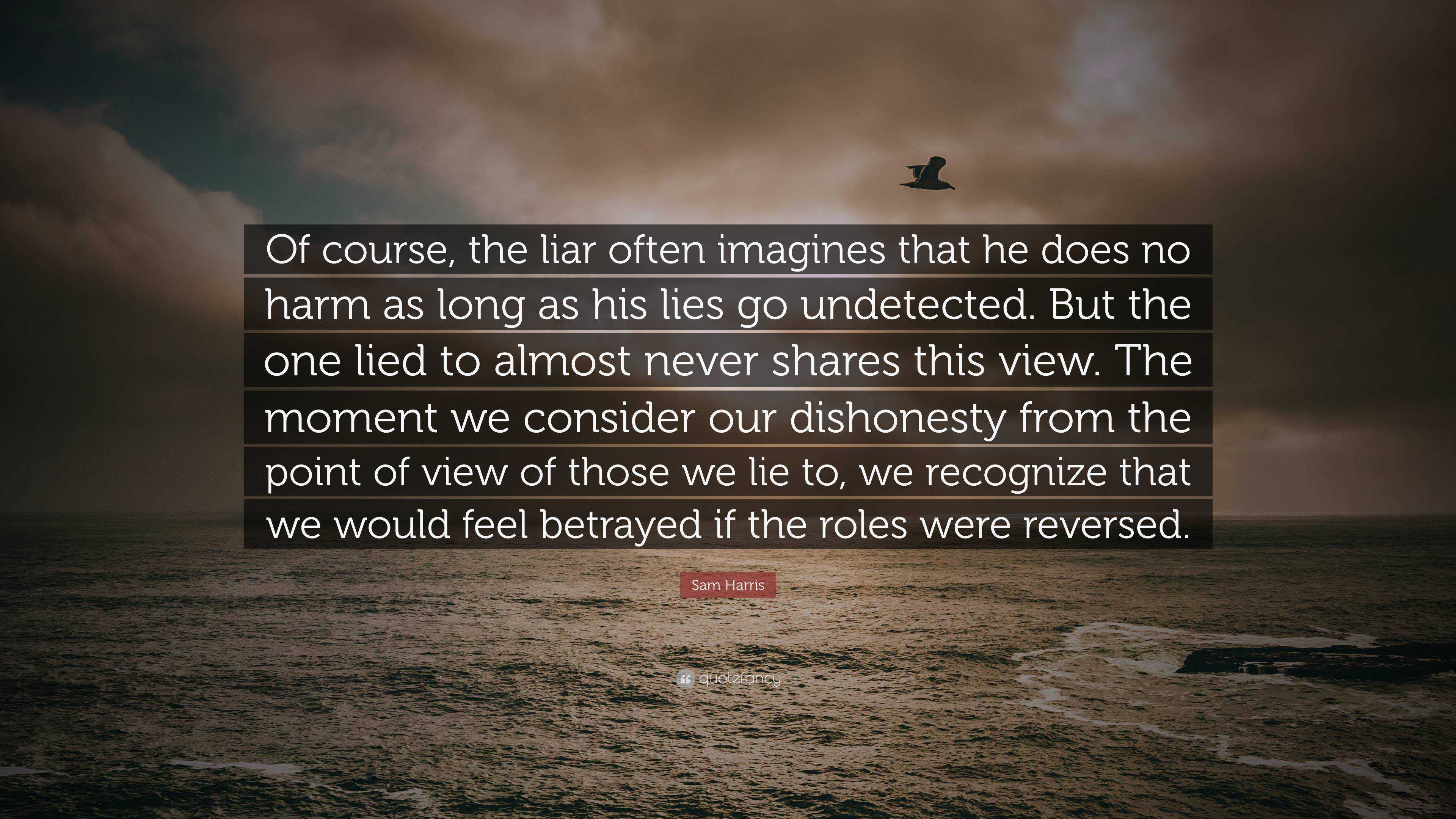 Sam Harris Quote: “Of course, the liar often imagines that he does no ...