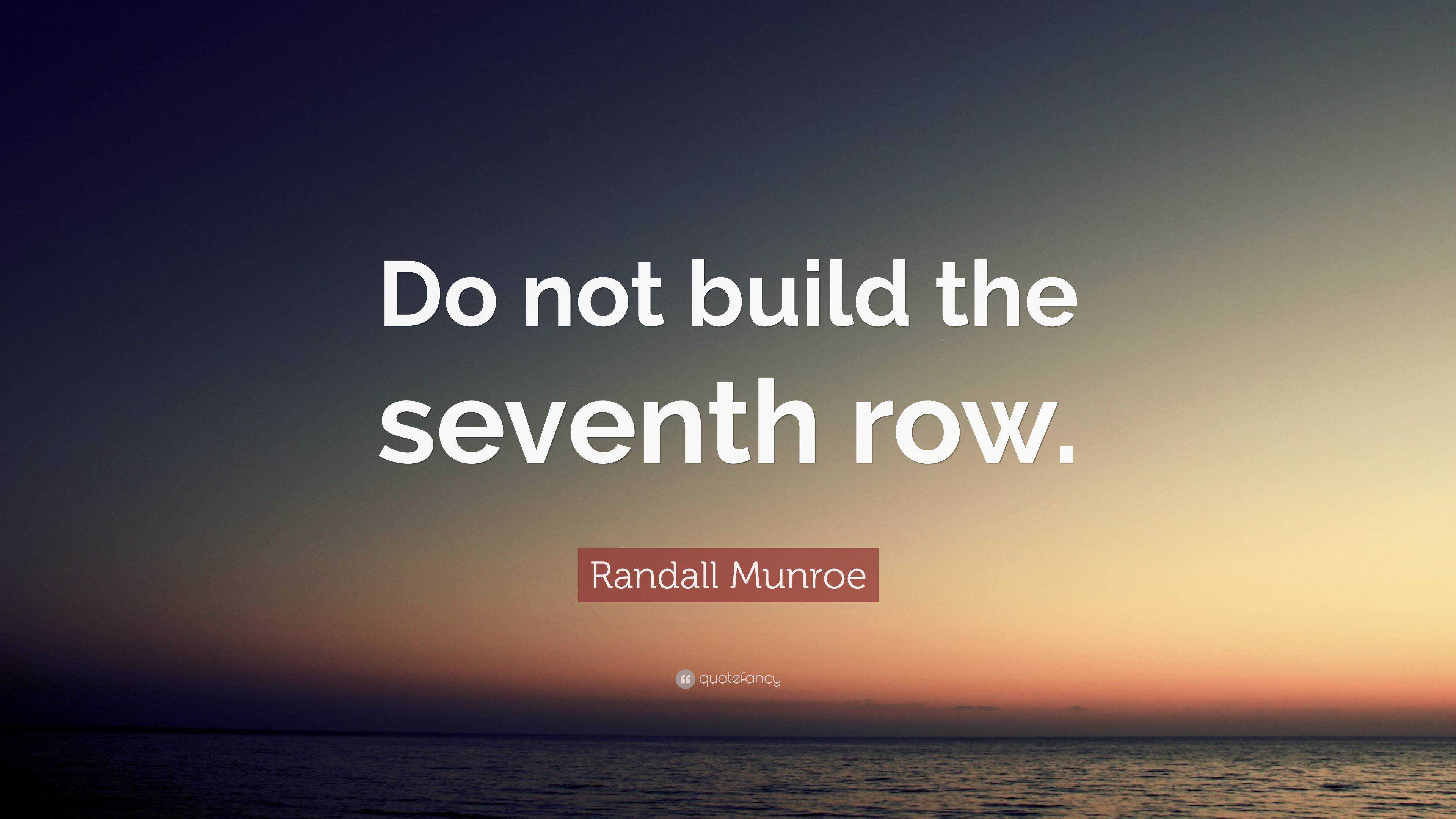 Randall Munroe Quote Do not build the seventh row