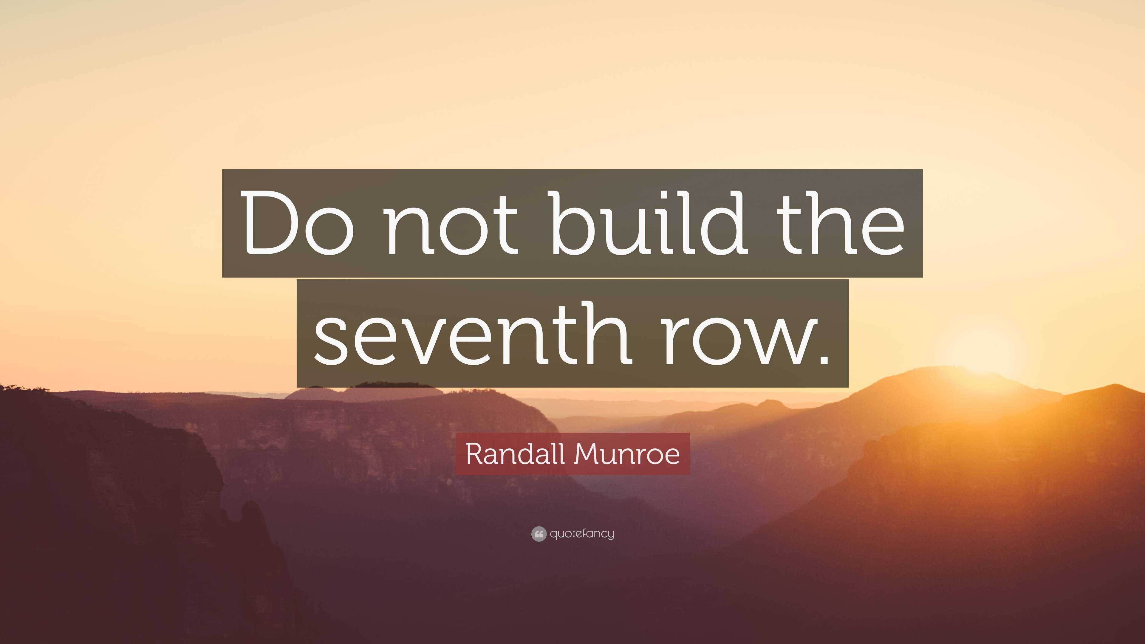 Randall Munroe Quote Do not build the seventh row