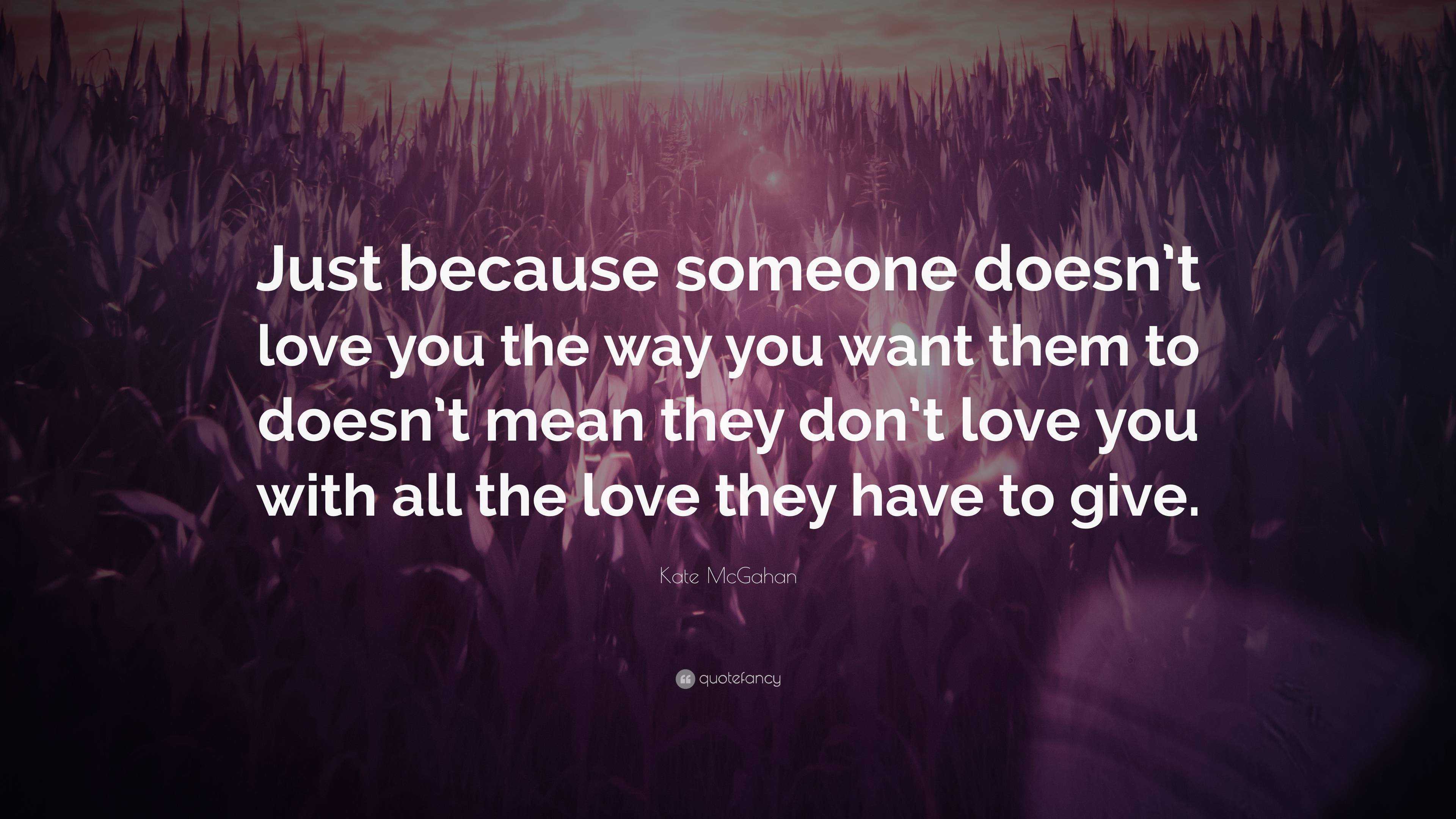 Kate Mcgahan Quote “just Because Someone Doesnt Love You The Way You Want Them To Doesnt Mean 7895