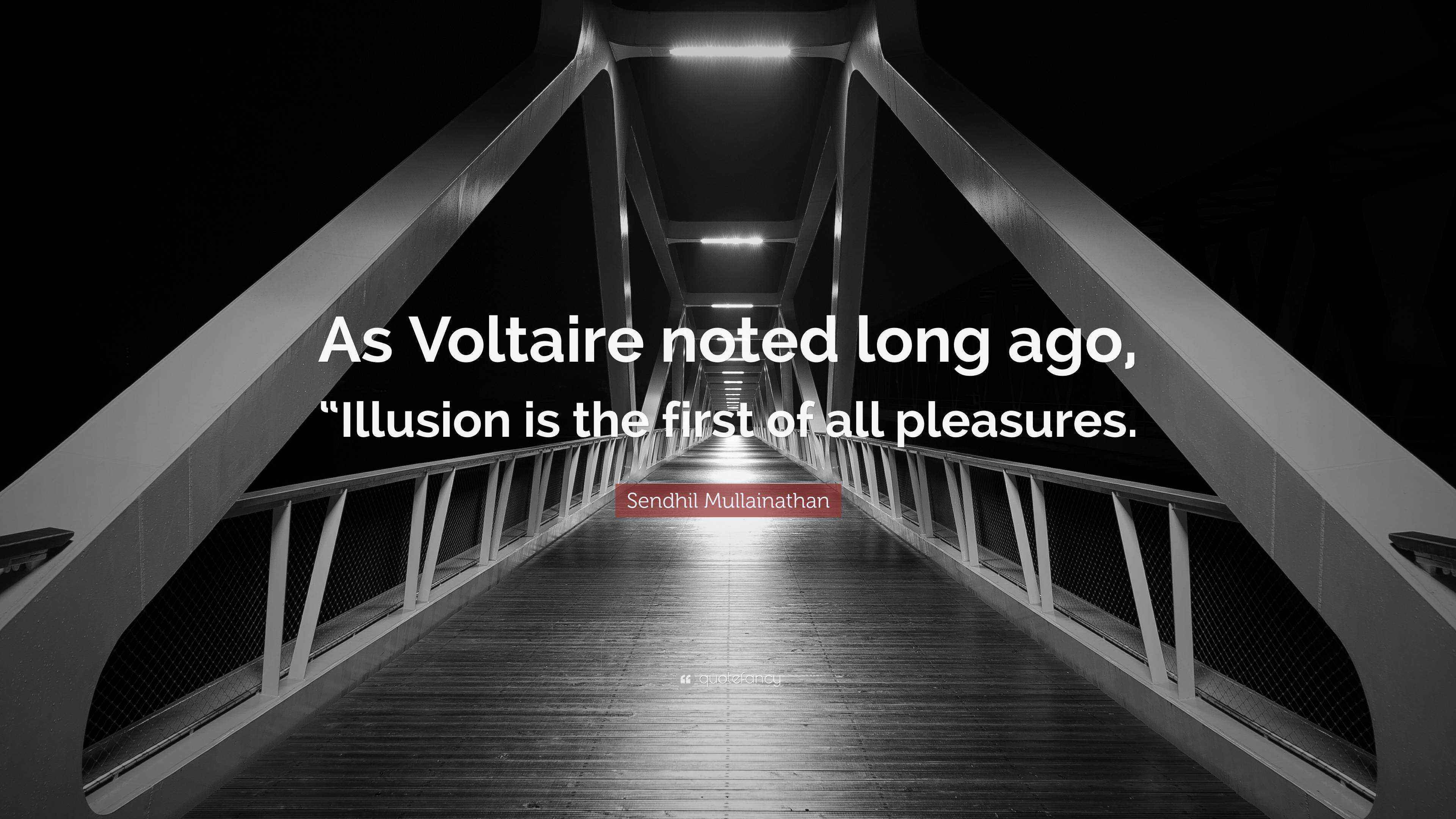 Sendhil Mullainathan Quote “As Voltaire noted long ago, “Illusion is