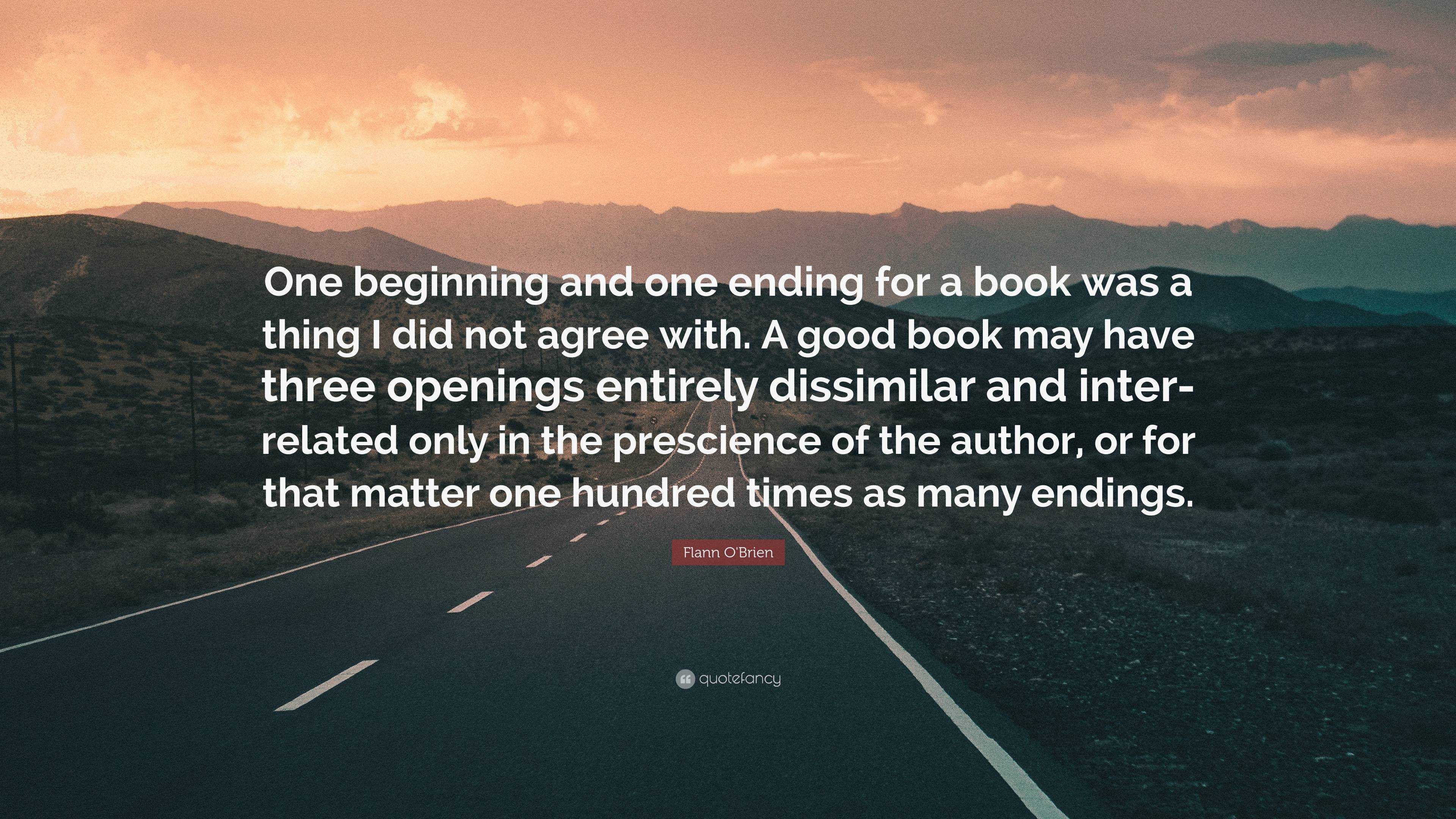 Flann O'Brien Quote: “One beginning and one ending for a book was a ...