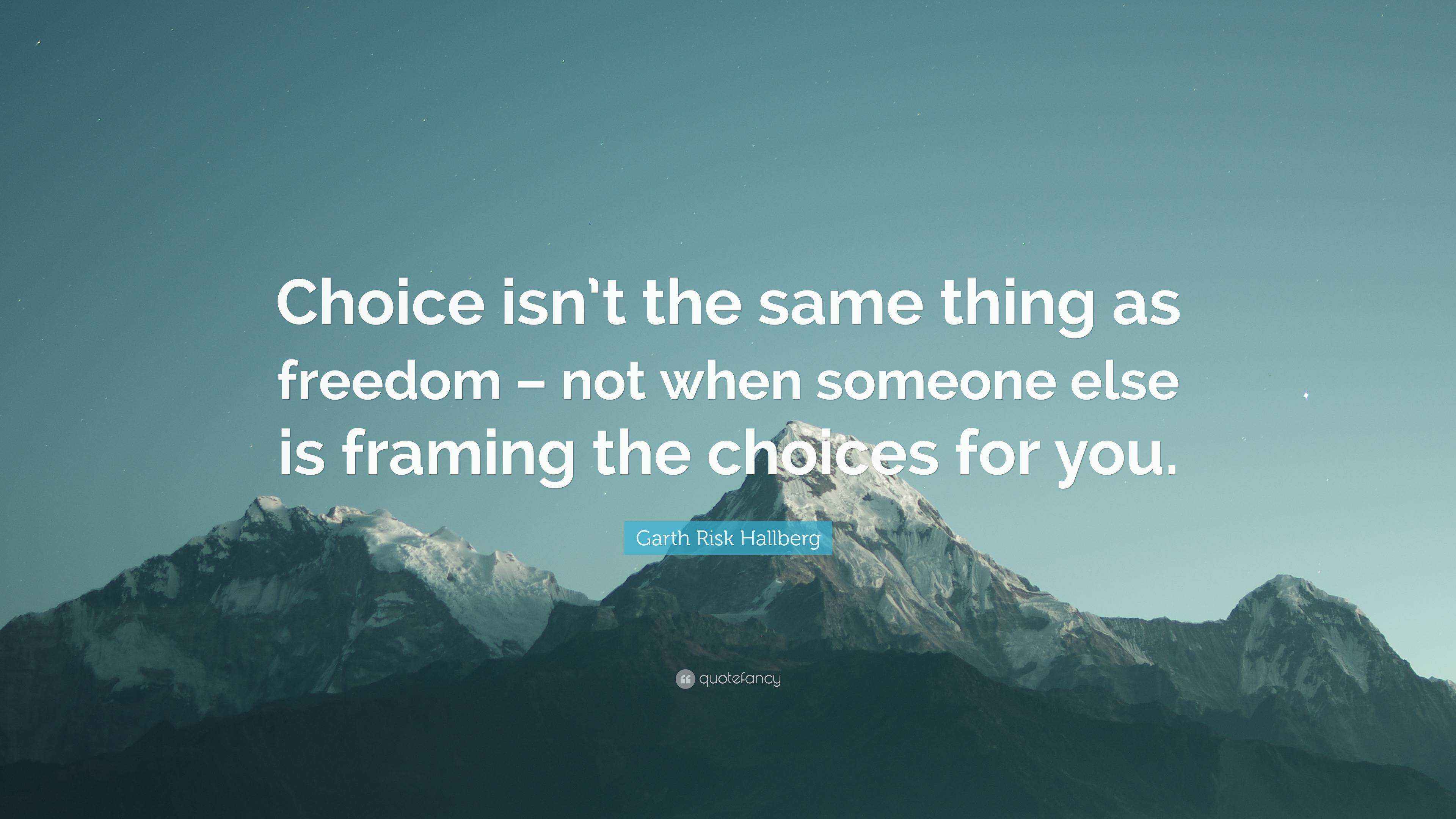 Garth Risk Hallberg Quote: “Choice isn’t the same thing as freedom ...