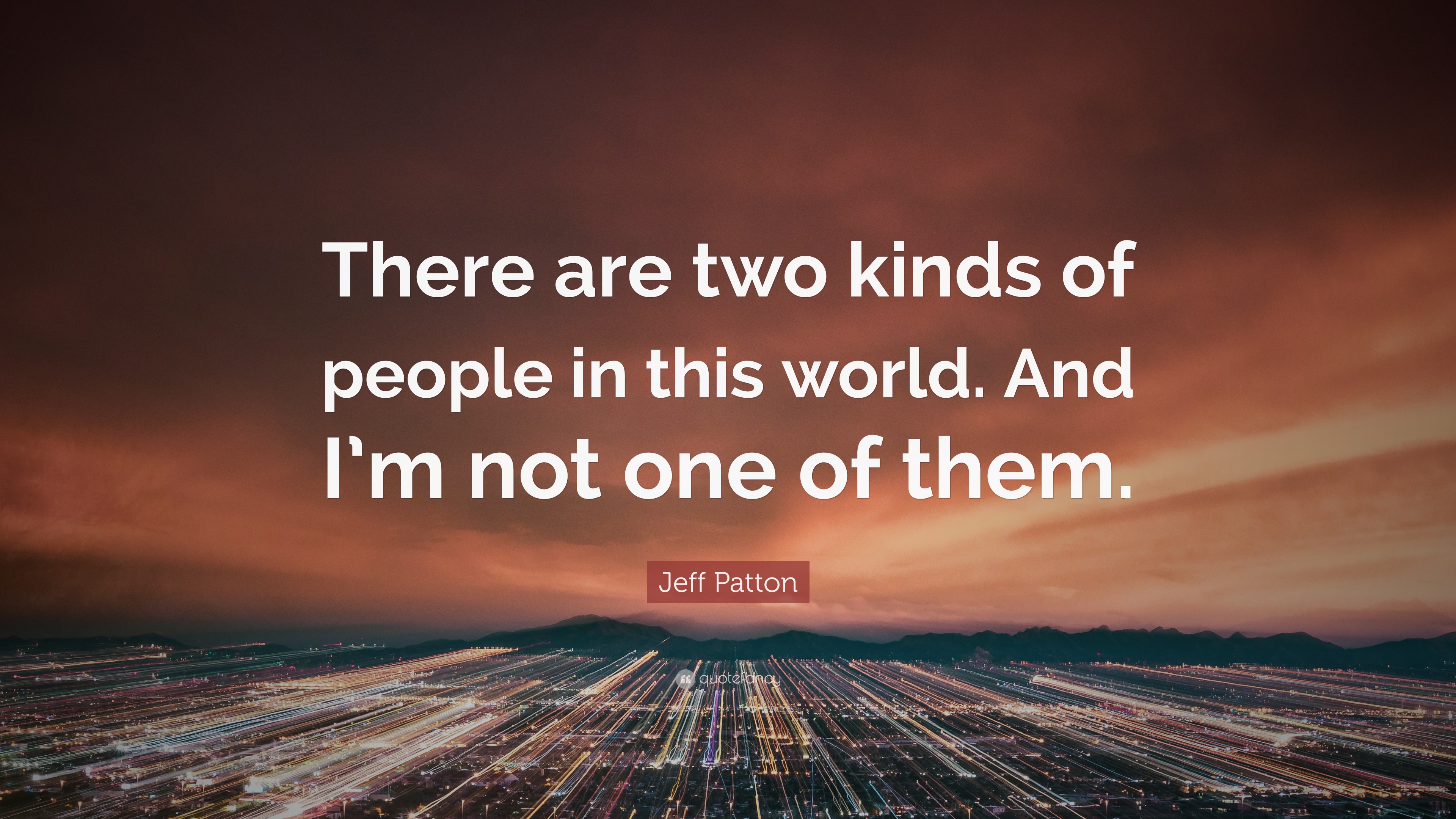 Jeff Patton Quote: “There are two kinds of people in this world. And I ...