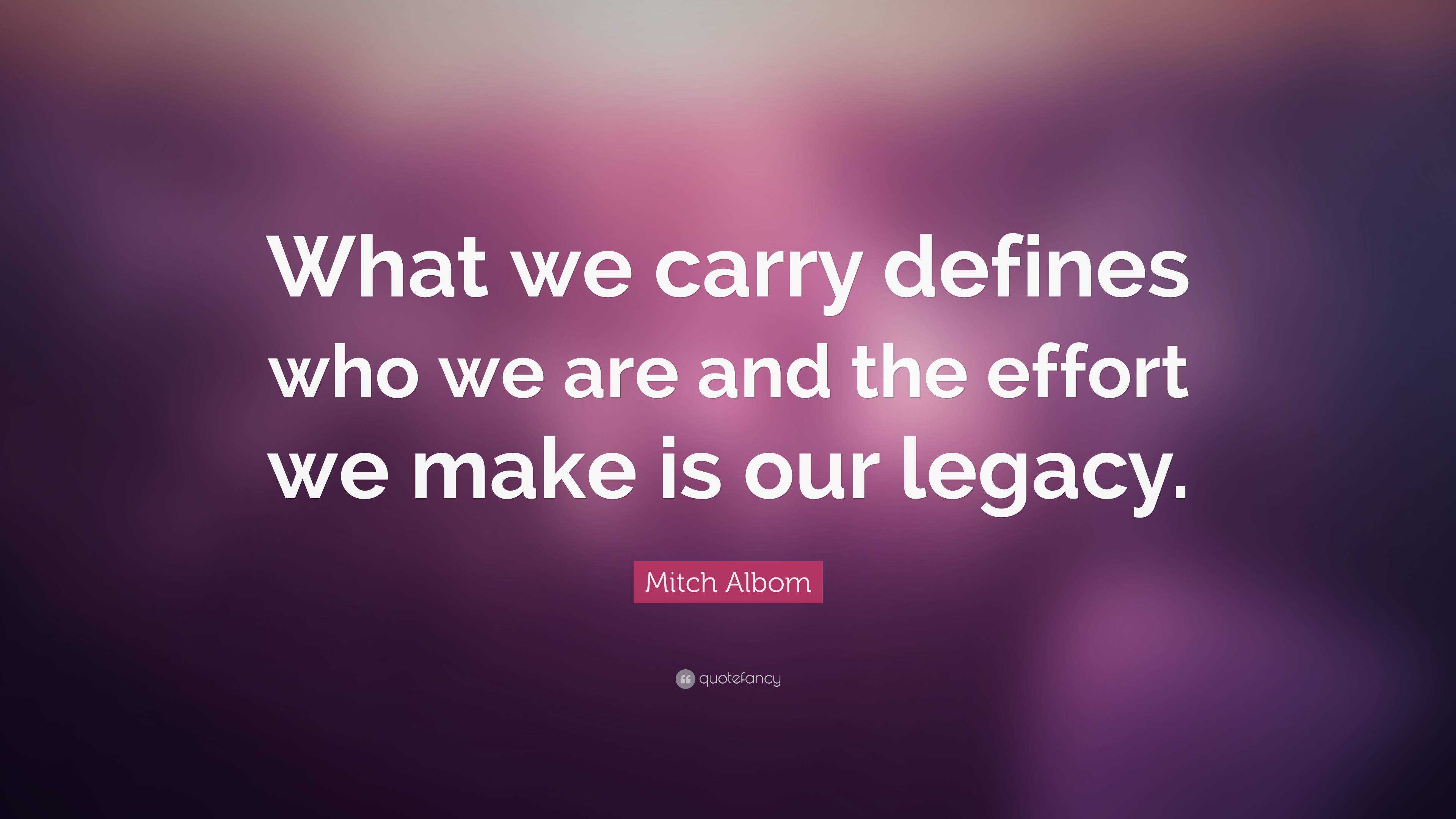 Mitch Albom Quote: “What we carry defines who we are and the effort we ...