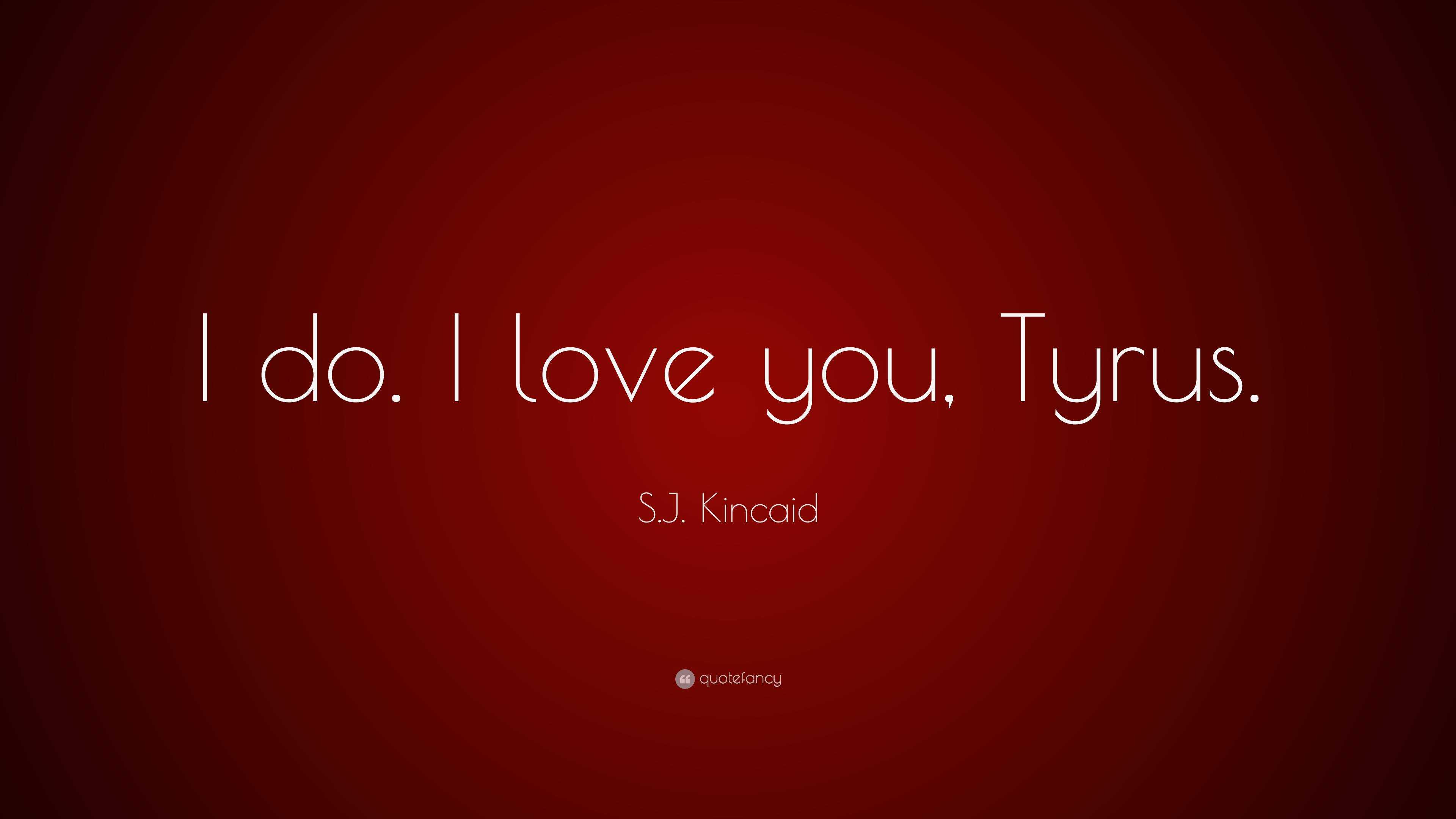 . Kincaid Quote: “I do. I love you, Tyrus.”