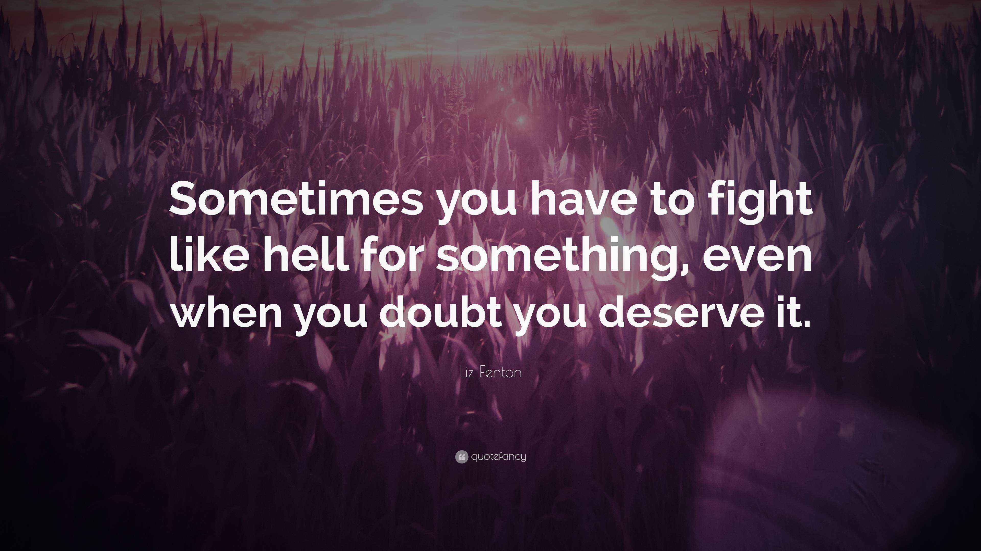 Liz Fenton Quote “Sometimes you have to fight like hell for something