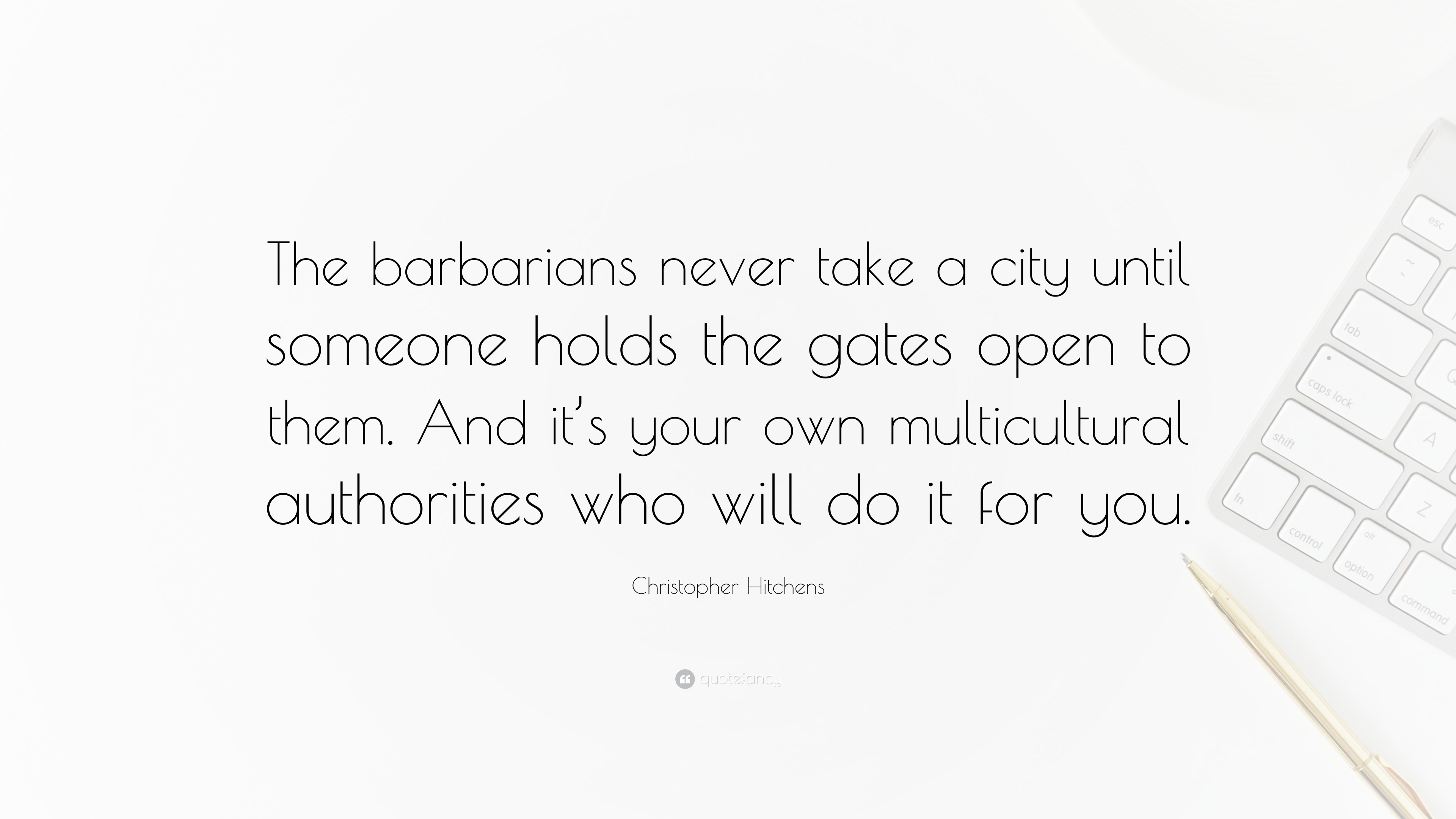 Christopher Hitchens Quote “The barbarians never take a city until
