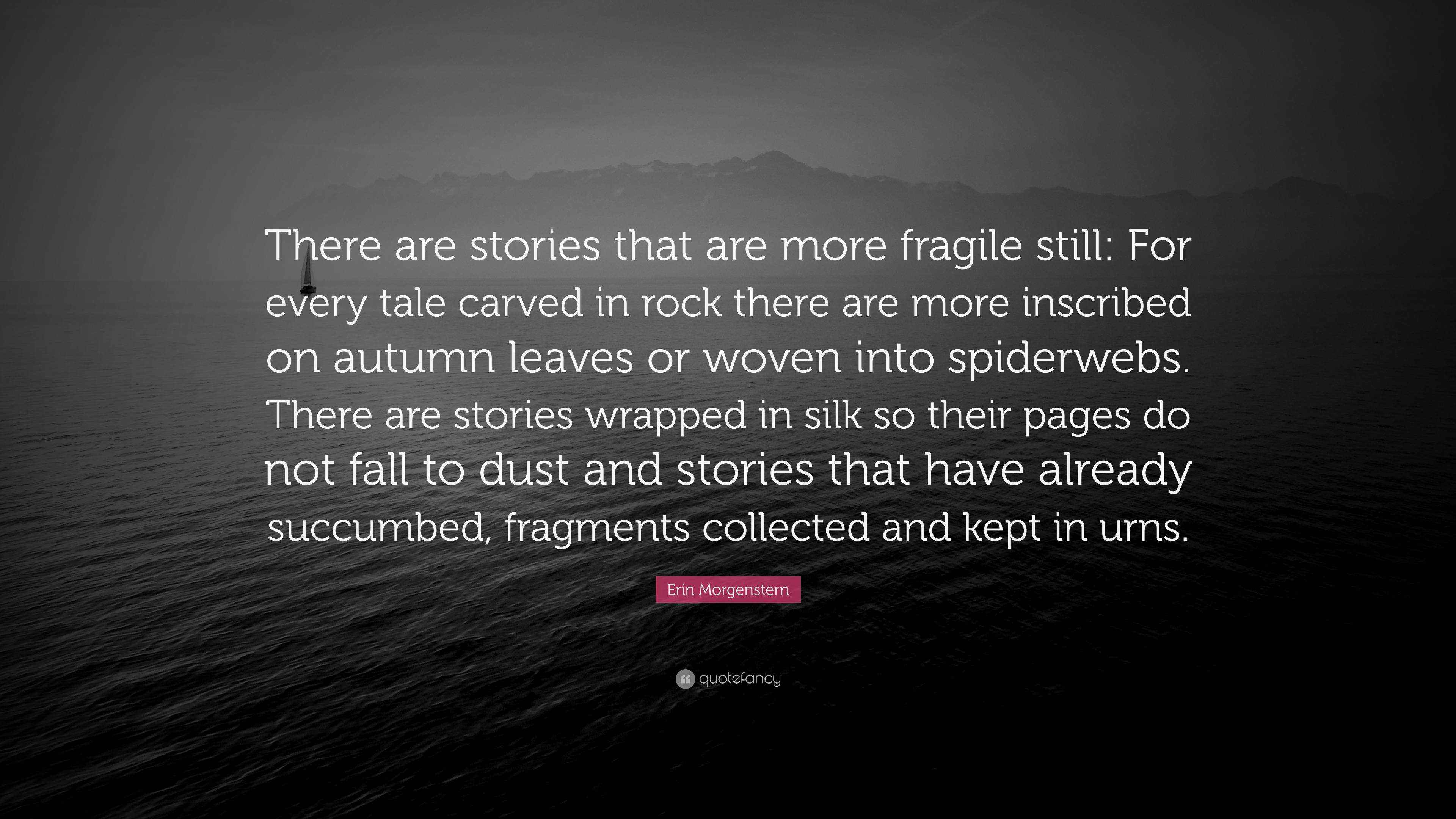 Erin Quote “There are stories that are more fragile still For every tale carved in