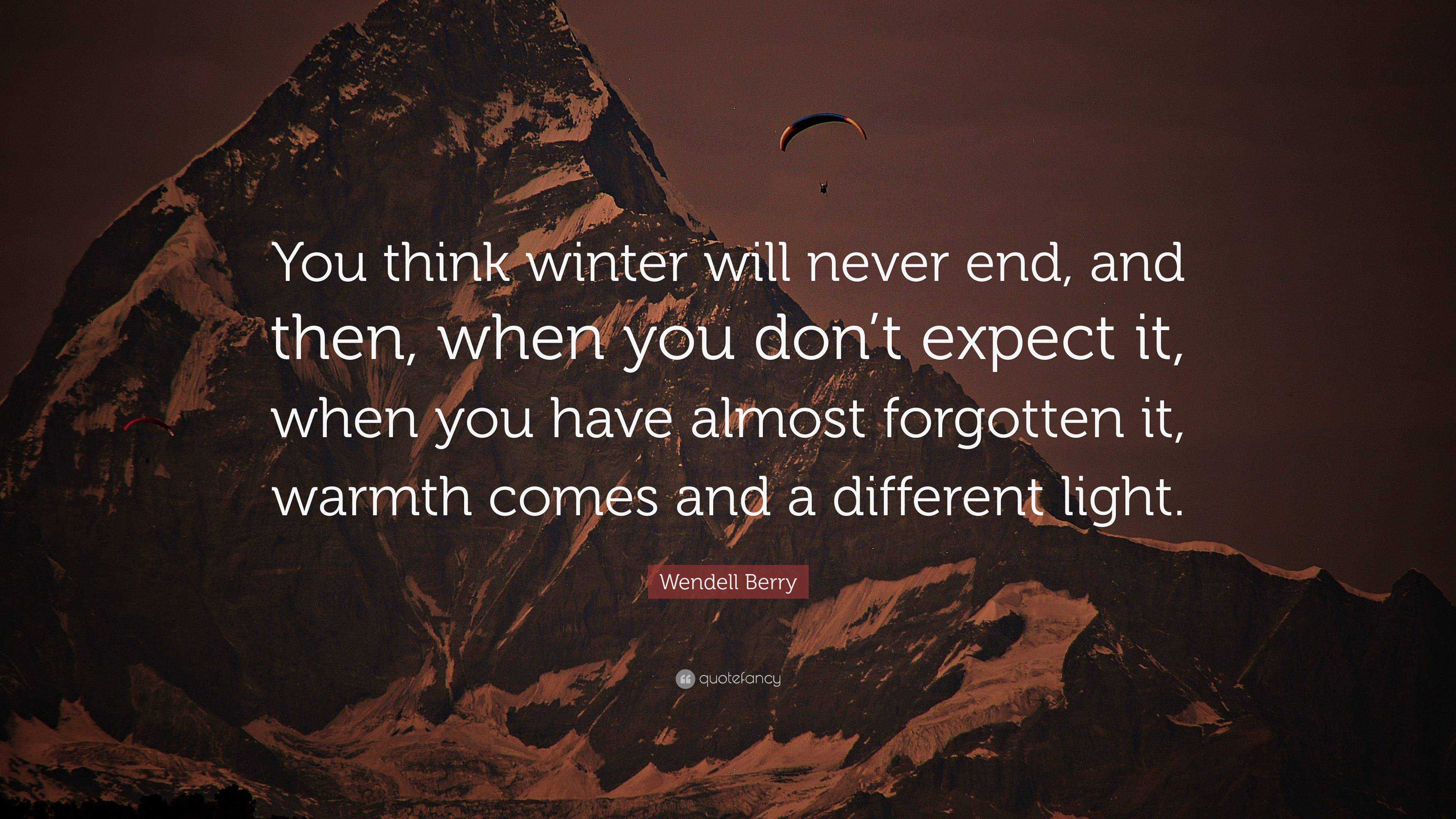 Wendell Berry Quote: “You think winter will never end, and then, when ...