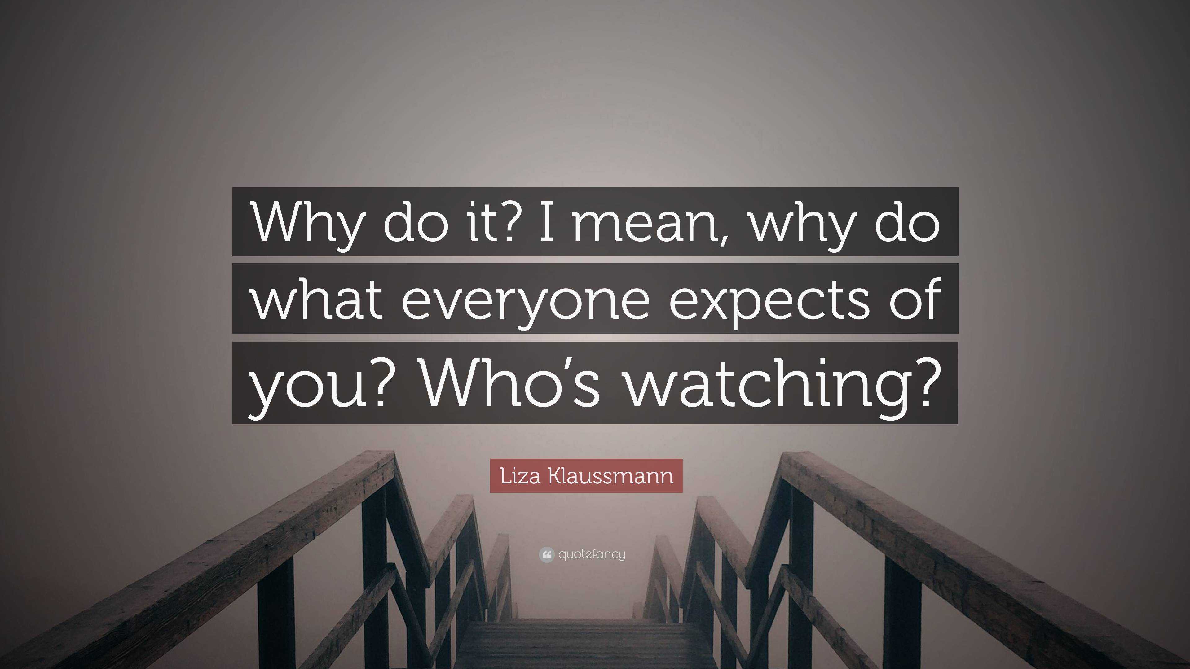 Liza Klaussmann Quote: “Why do it? I mean, why do what everyone expects of  you? Who's