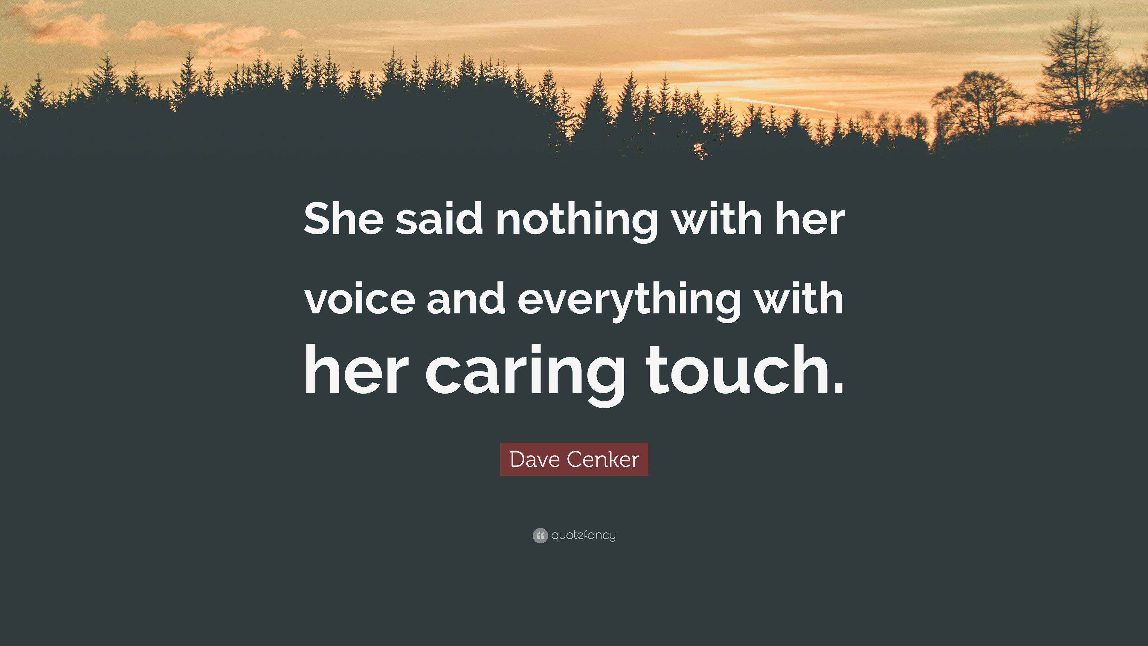 Dave Cenker Quote: "She said nothing with her voice and everything with ...