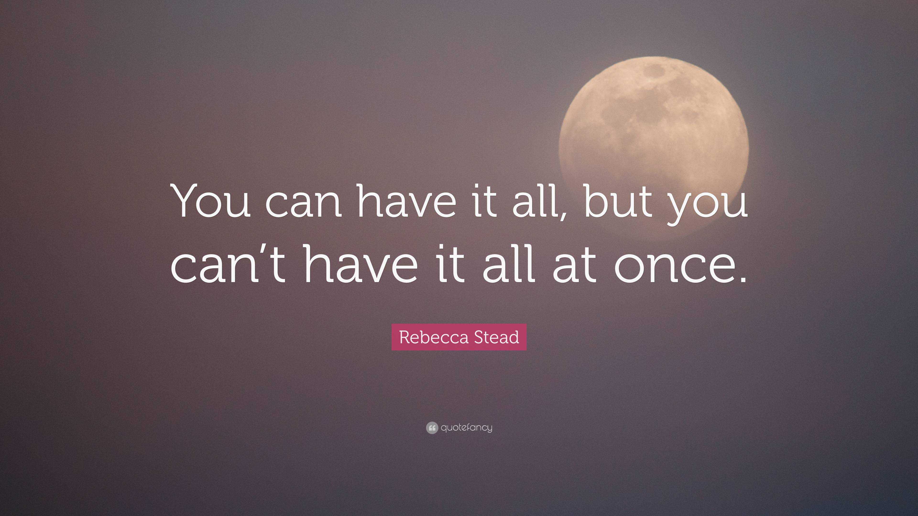 Rebecca Stead Quote: “You can have it all, but you can’t have it all at ...