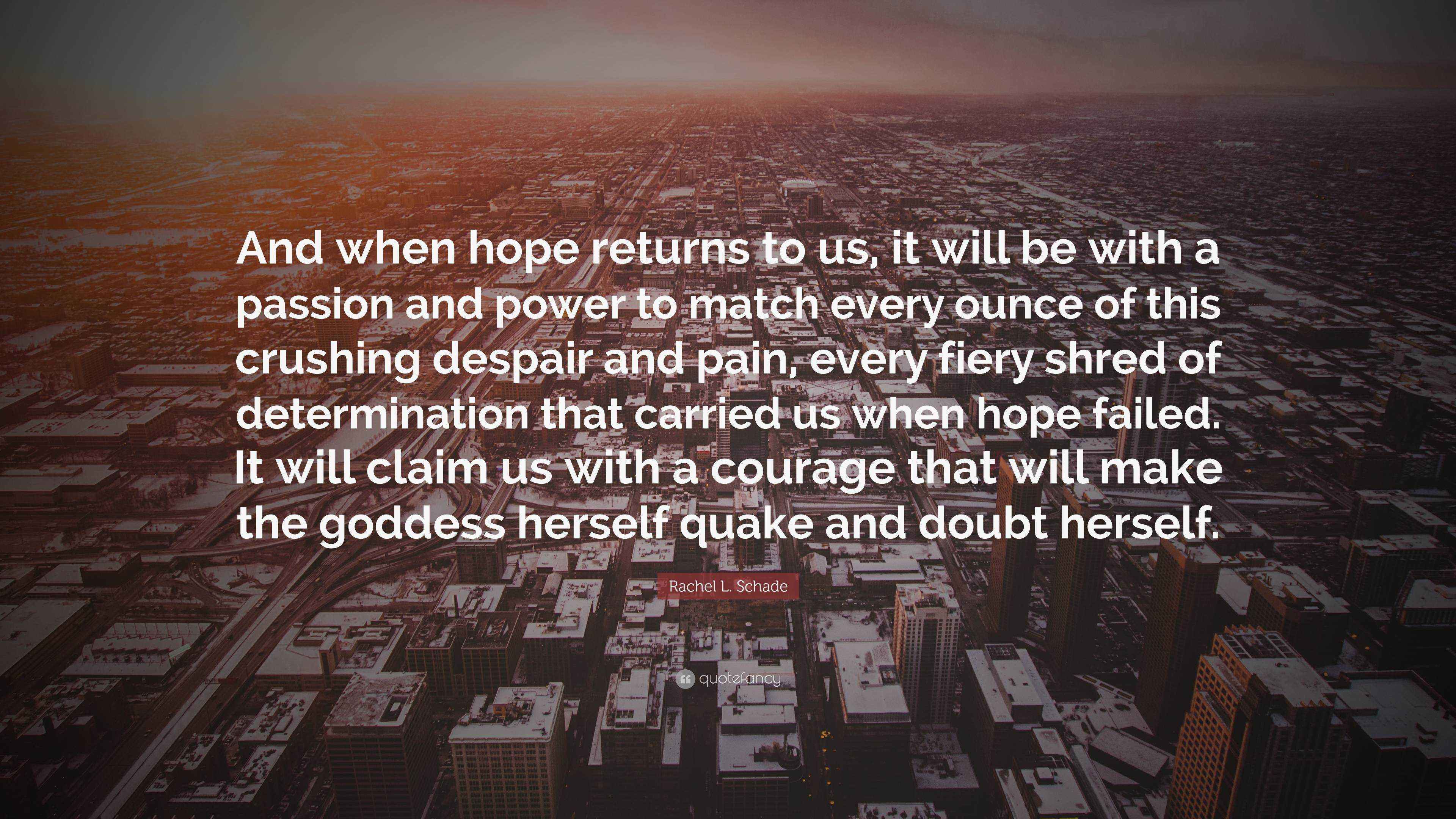 Rachel L. Schade Quote “And when hope returns to us, it will be with a