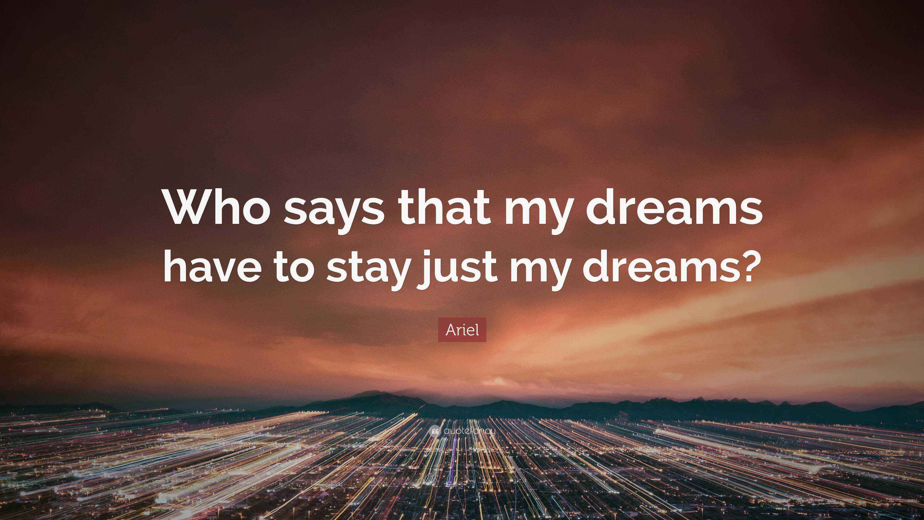 Ariel Quote “Who says that my dreams have to stay just my dreams?”