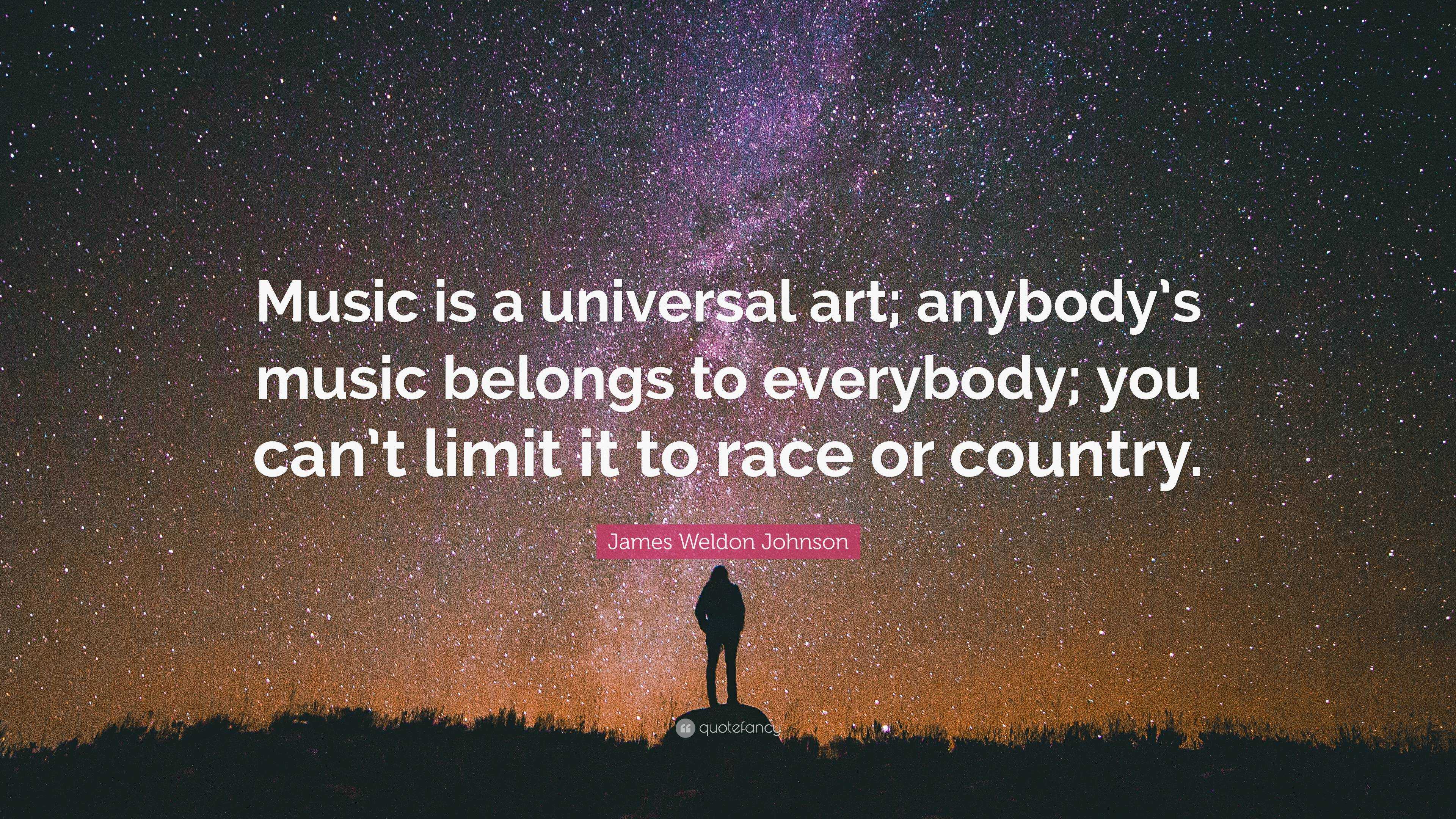 James Weldon Johnson Quote: “Music is a universal art; anybody’s music ...