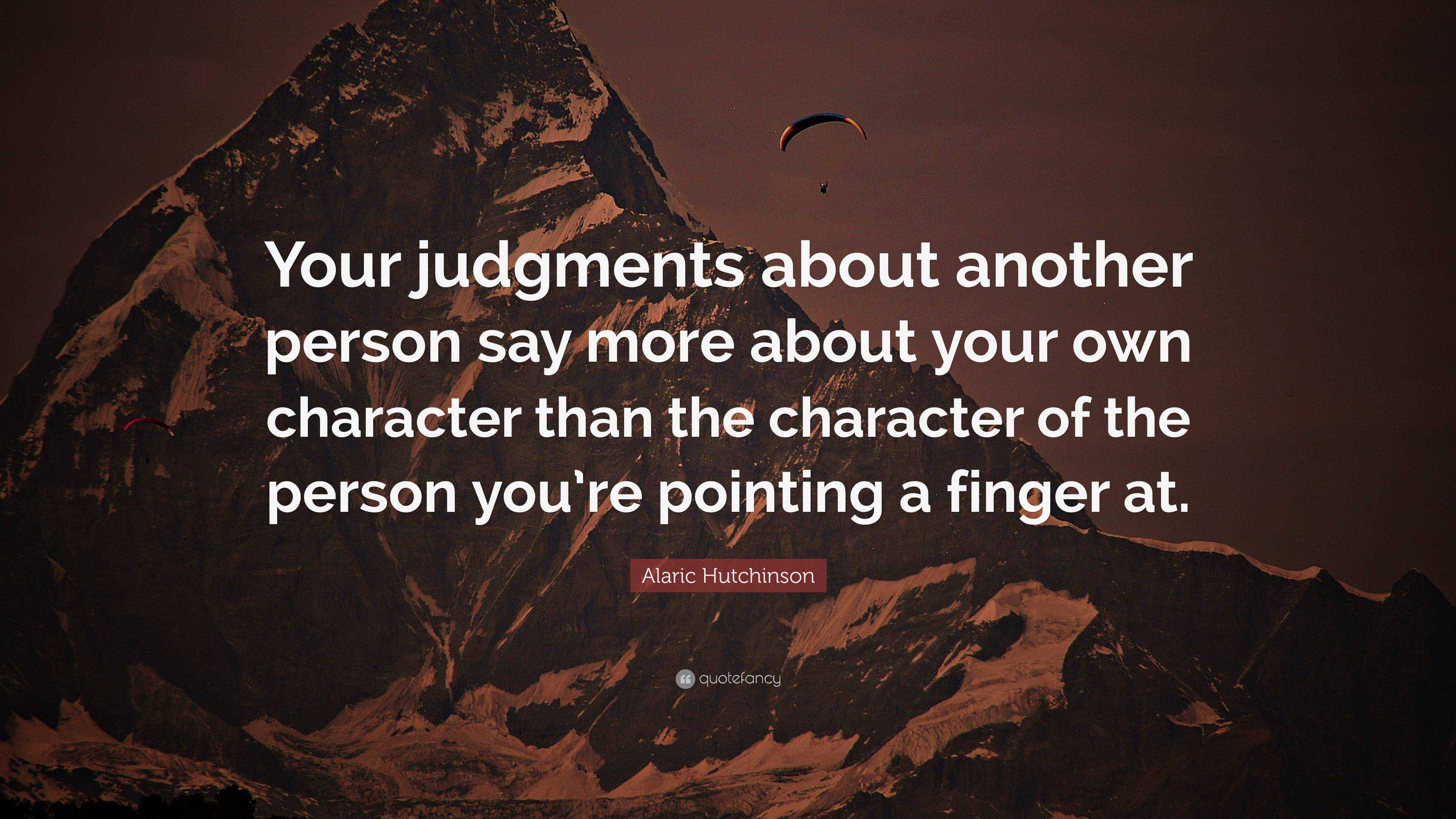 Alaric Hutchinson Quote: “Your judgments about another person say more ...