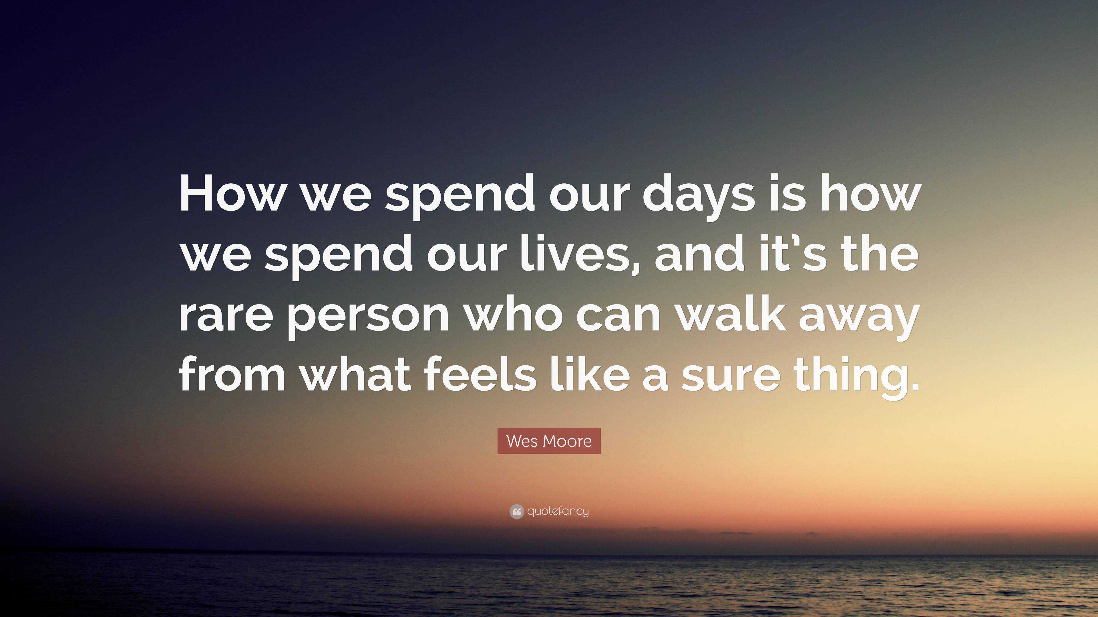 Wes Moore Quote: “How we spend our days is how we spend our lives, and ...