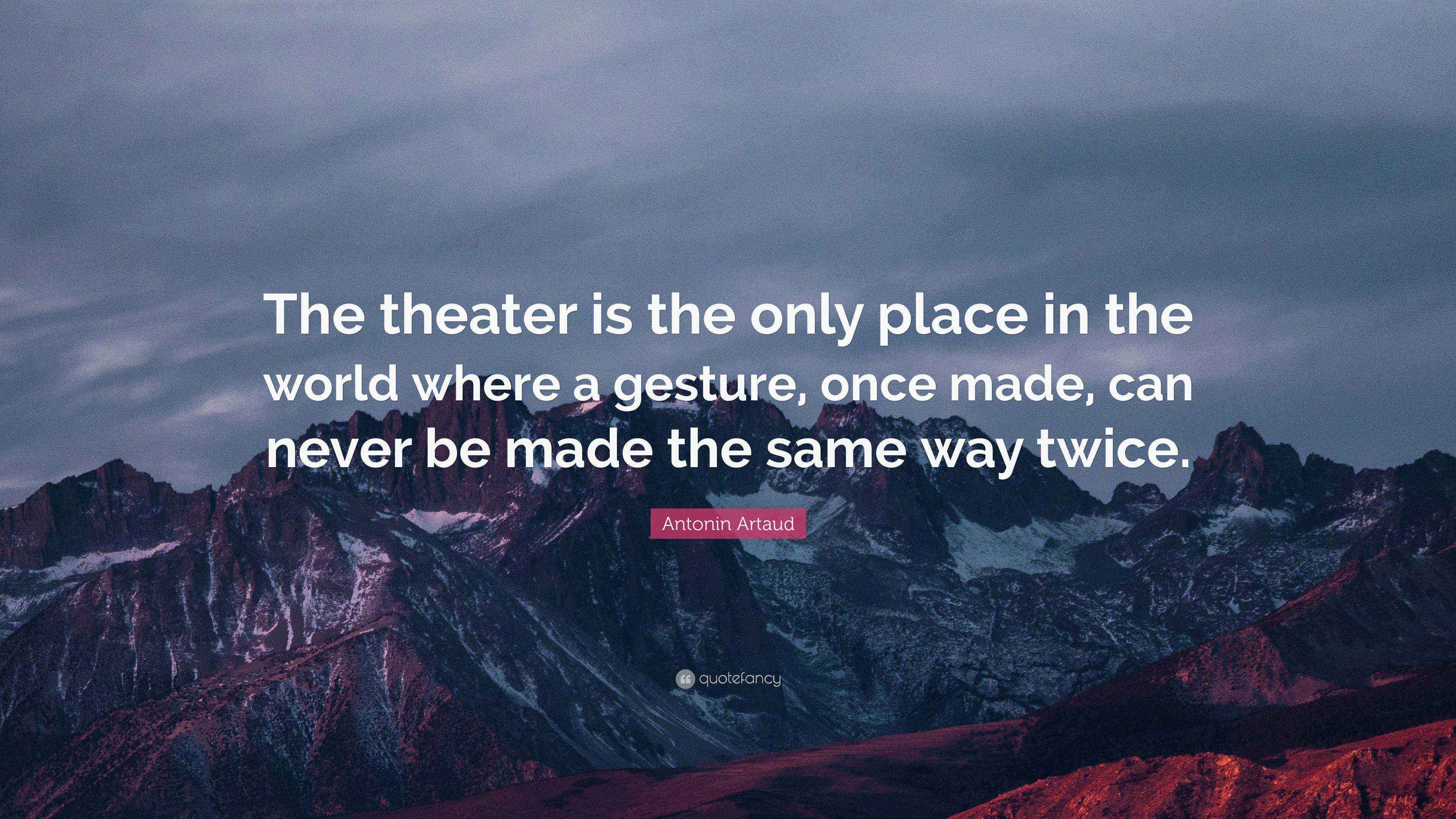 Antonin Artaud Quote: “The theater is the only place in the world where ...