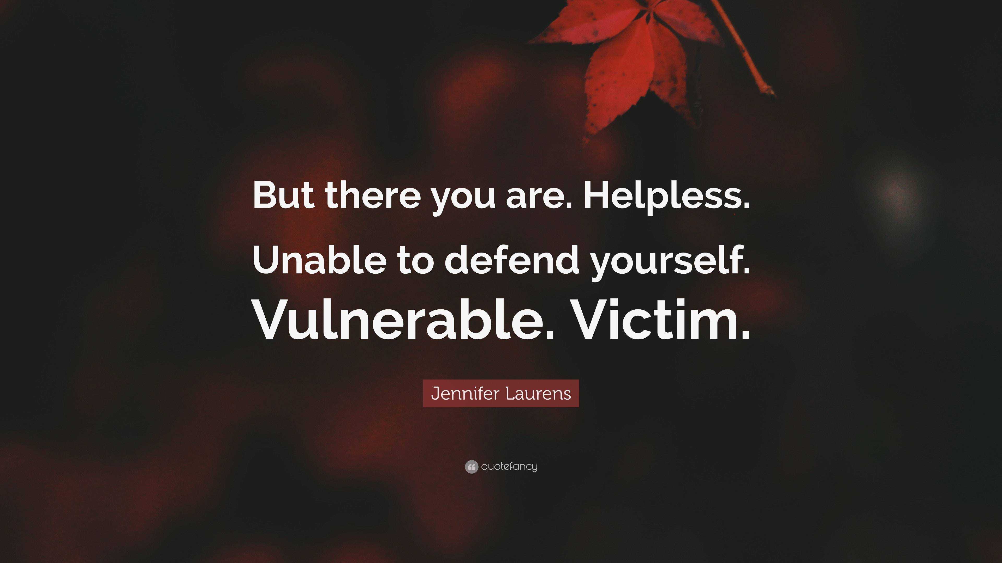 Jennifer Laurens Quote: “But there you are. Helpless. Unable to defend ...