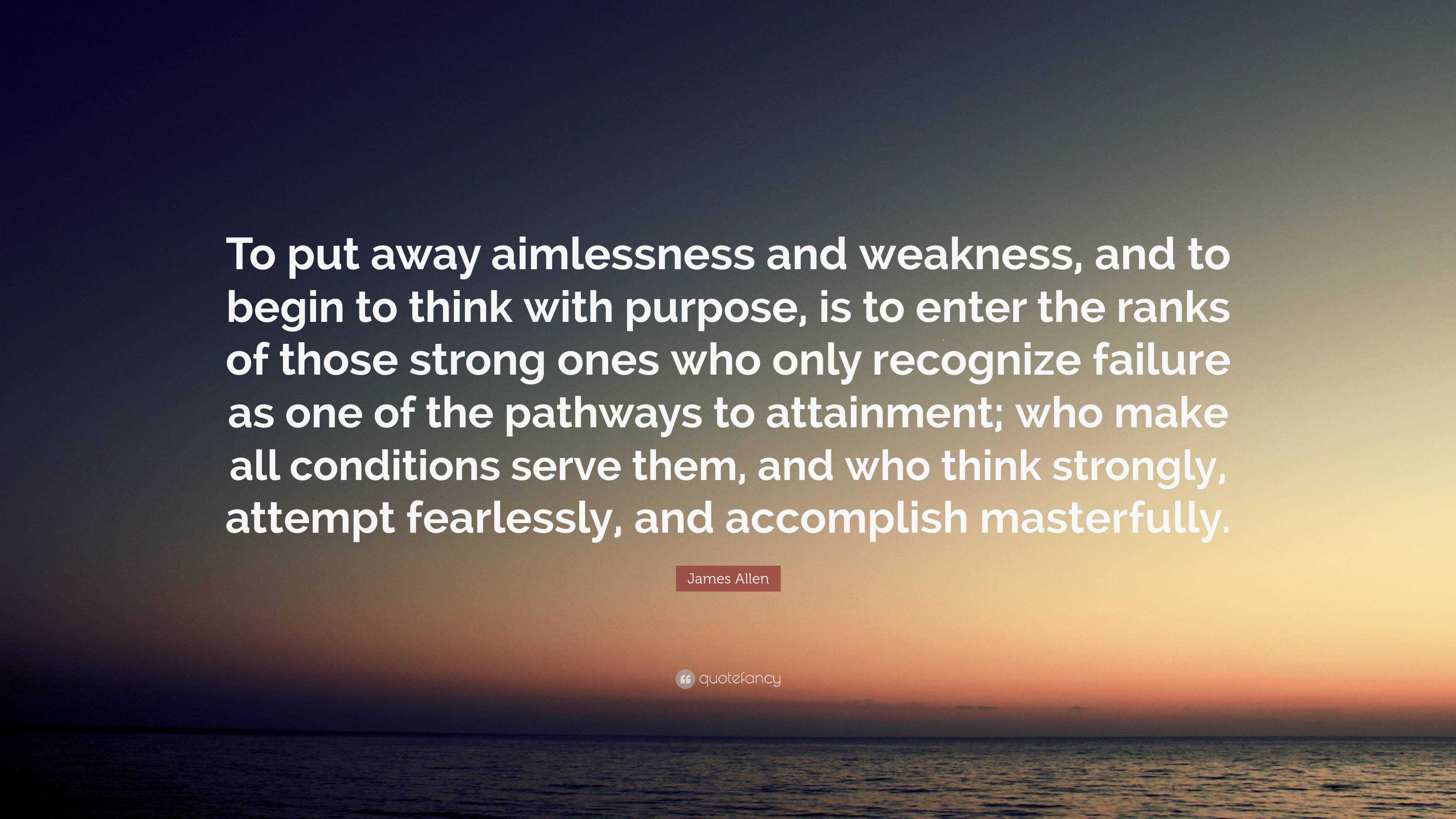 James Allen Quote: “To put away aimlessness and weakness, and to begin ...