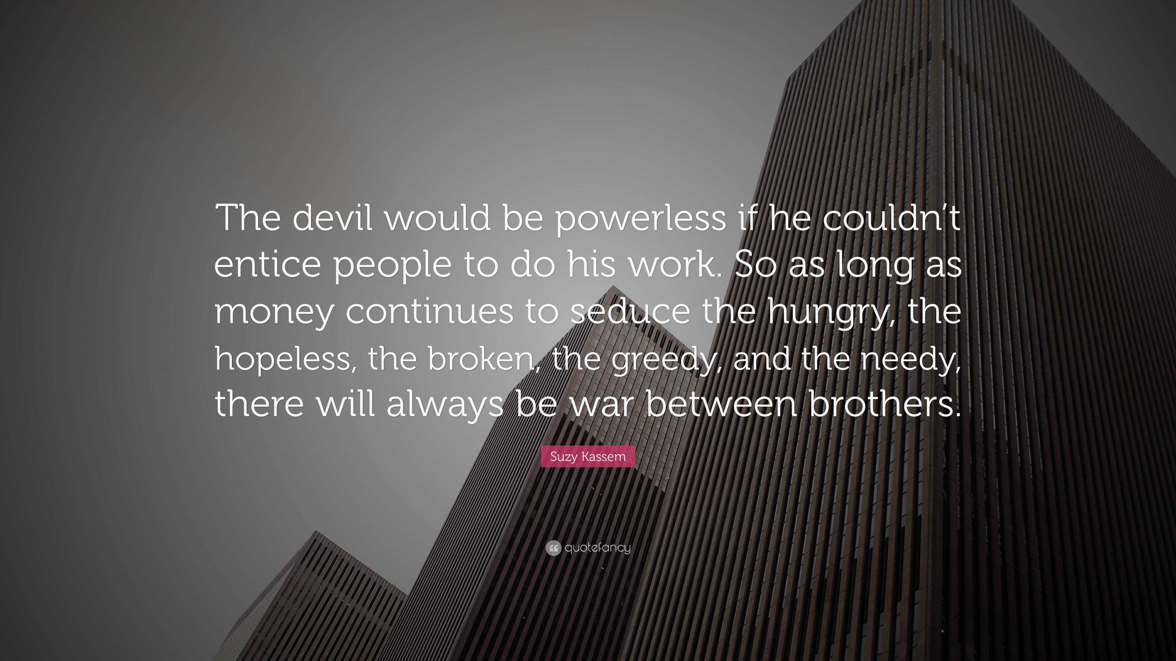 Suzy Kassem Quote: “The devil would be powerless if he couldn’t entice ...