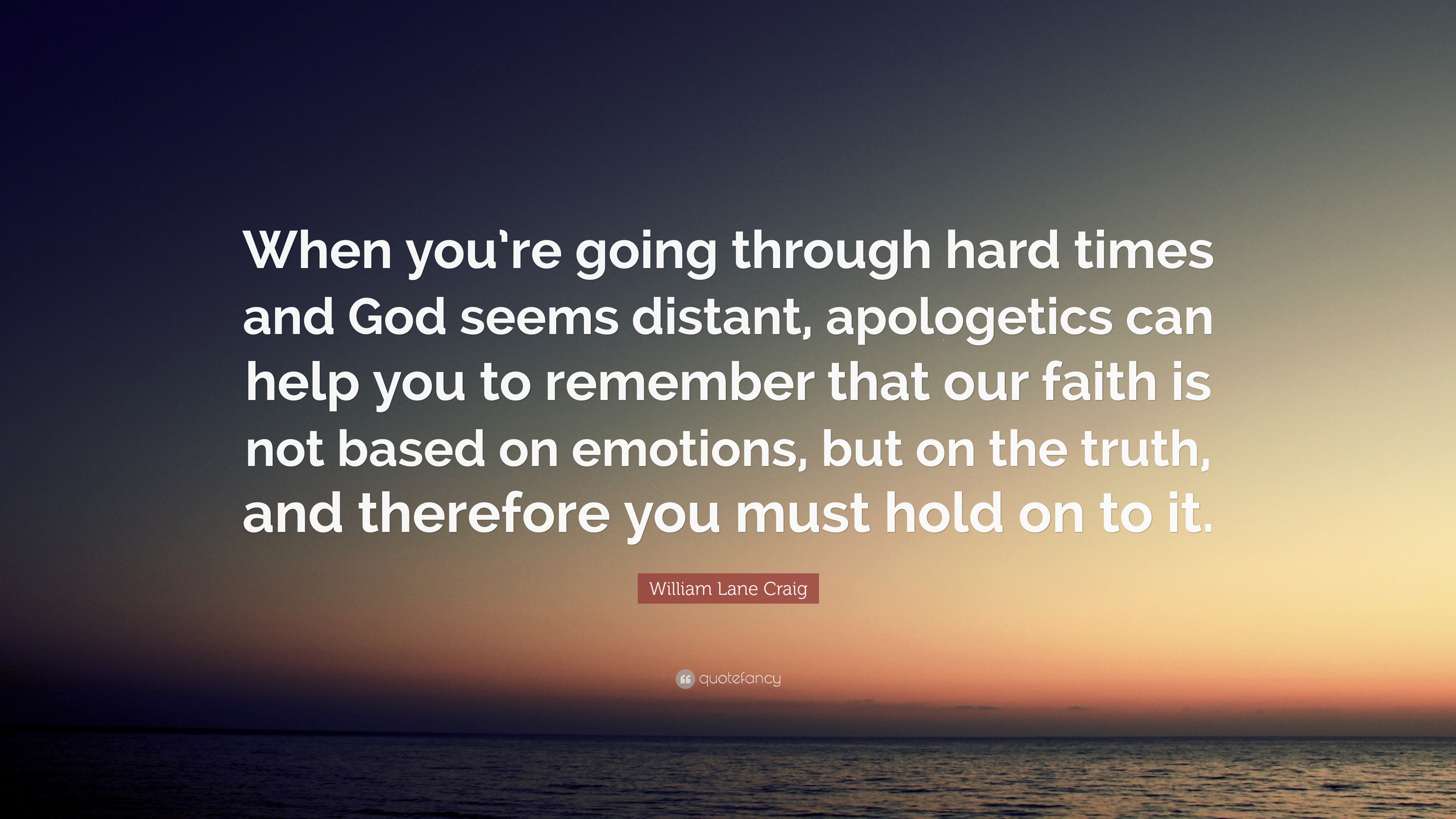 William Lane Craig Quote: “When you’re going through hard times and God ...