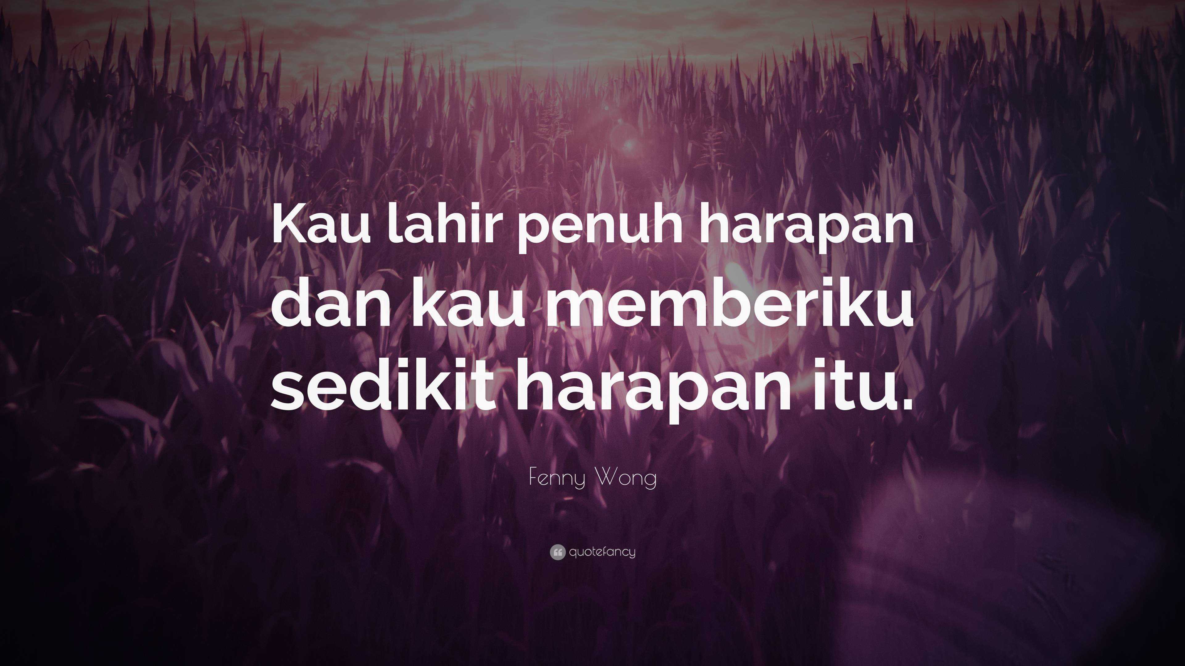 Fenny Wong Quote: “Kau lahir penuh harapan dan kau memberiku sedikit ...