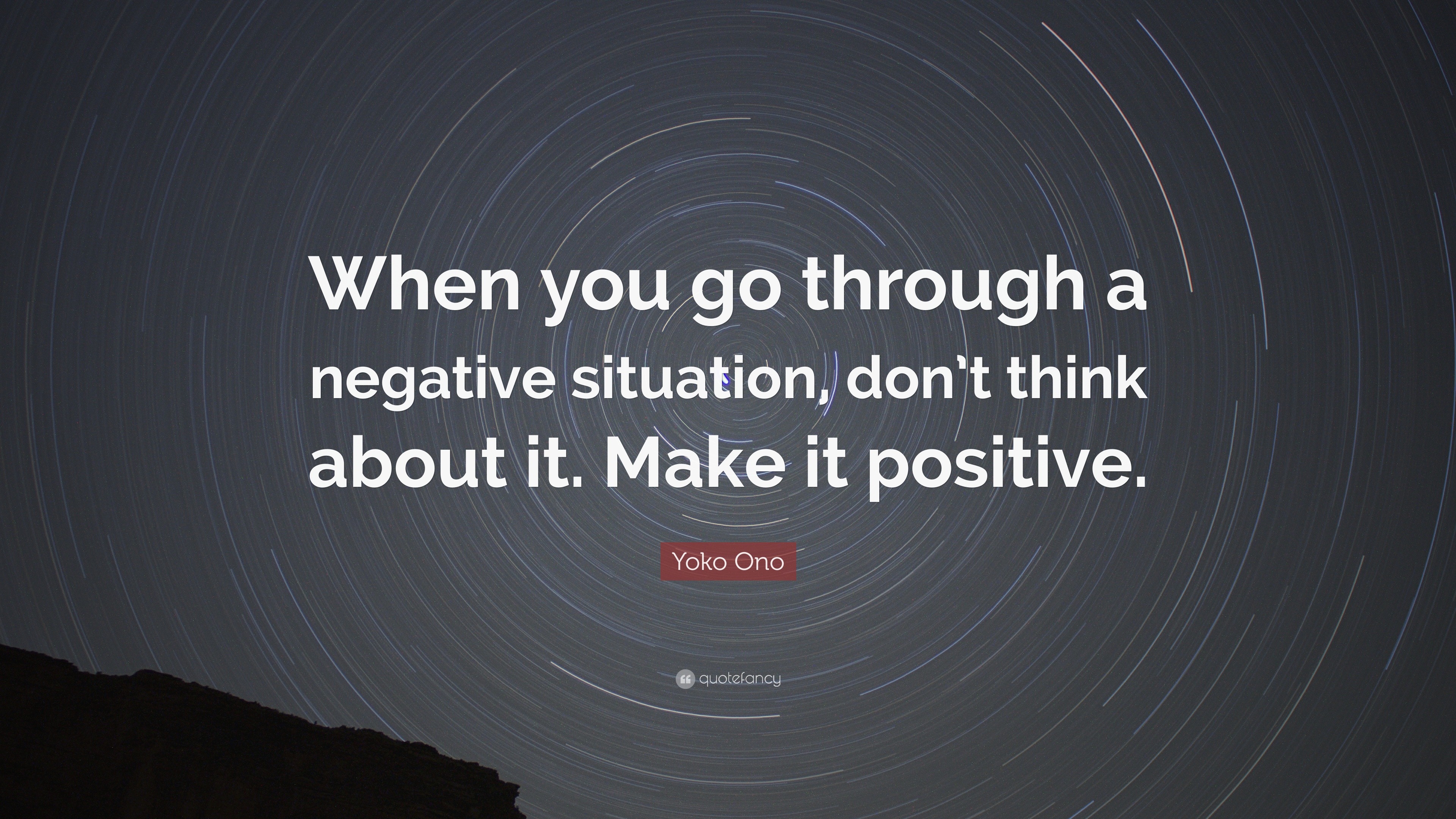 Yoko Ono Quote: “When you go through a negative situation, don’t think ...