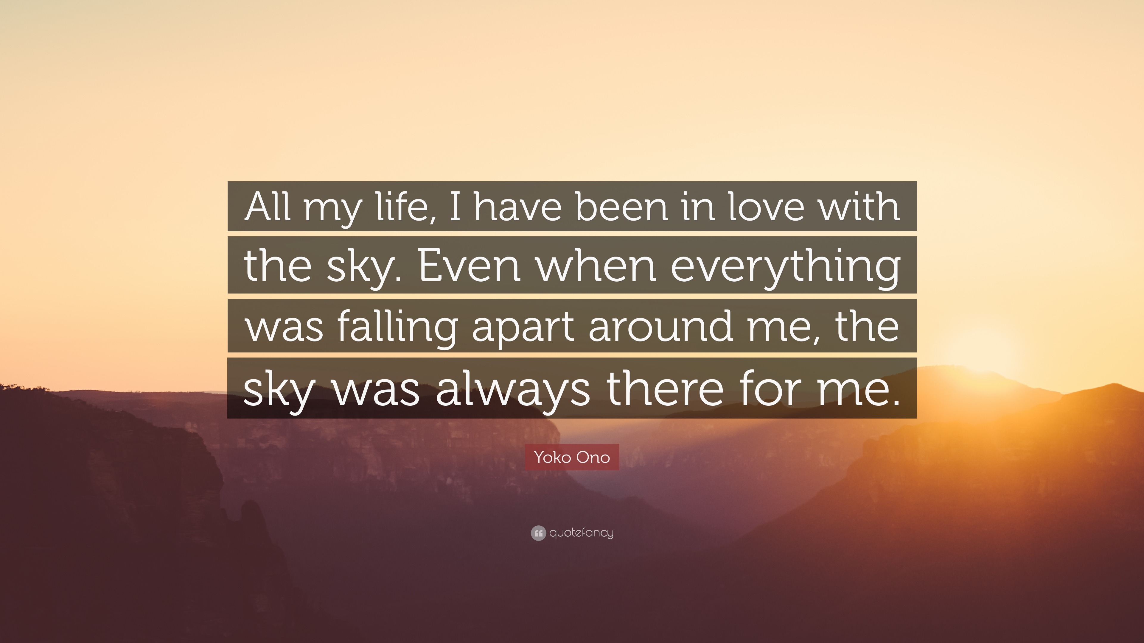 Yoko Ono Quote All My Life I Have Been In Love With The Sky Even When Everything Was Falling Apart Around Me The Sky Was Always Ther