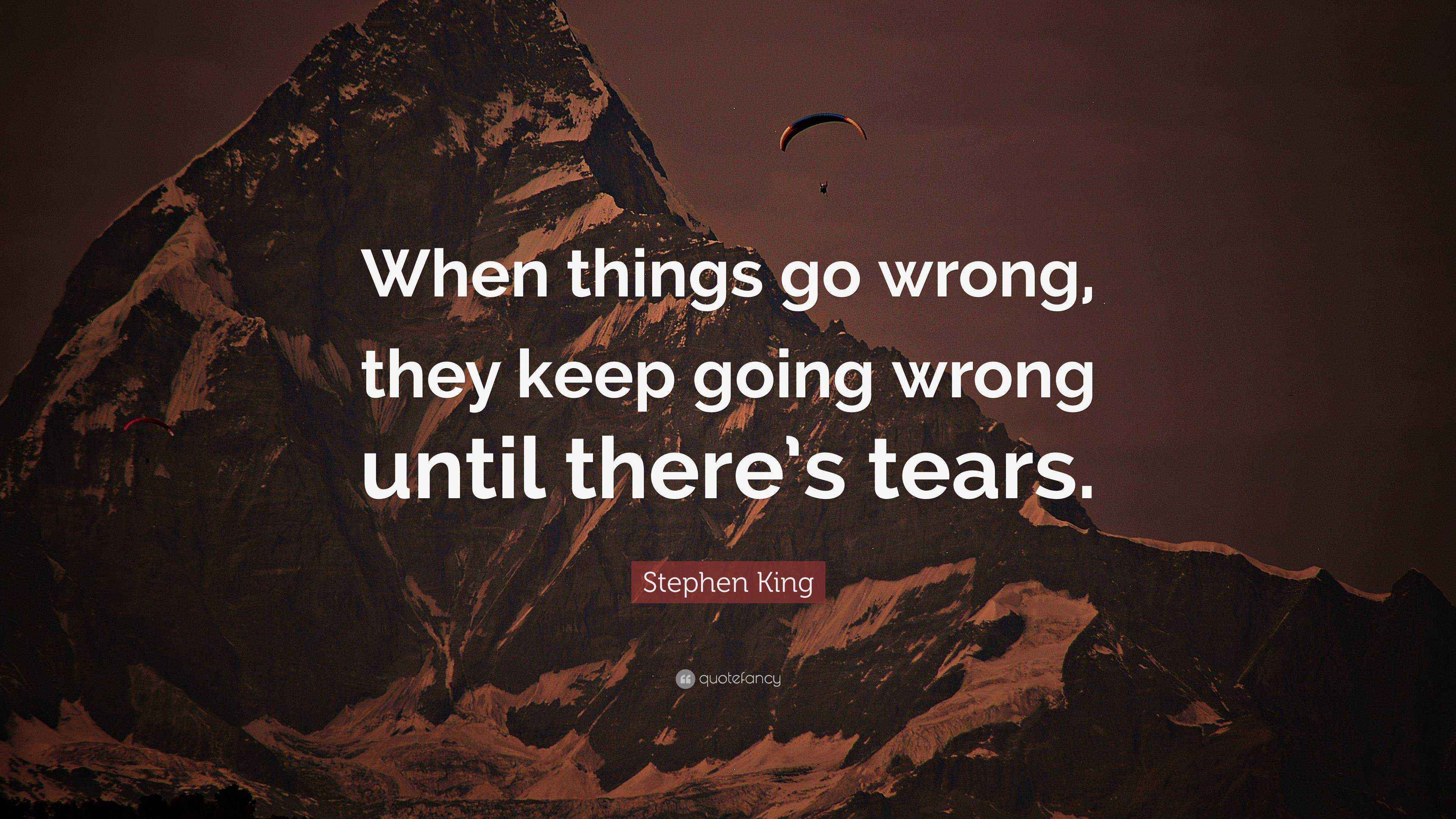 Stephen King Quote “When things go wrong, they keep going wrong until