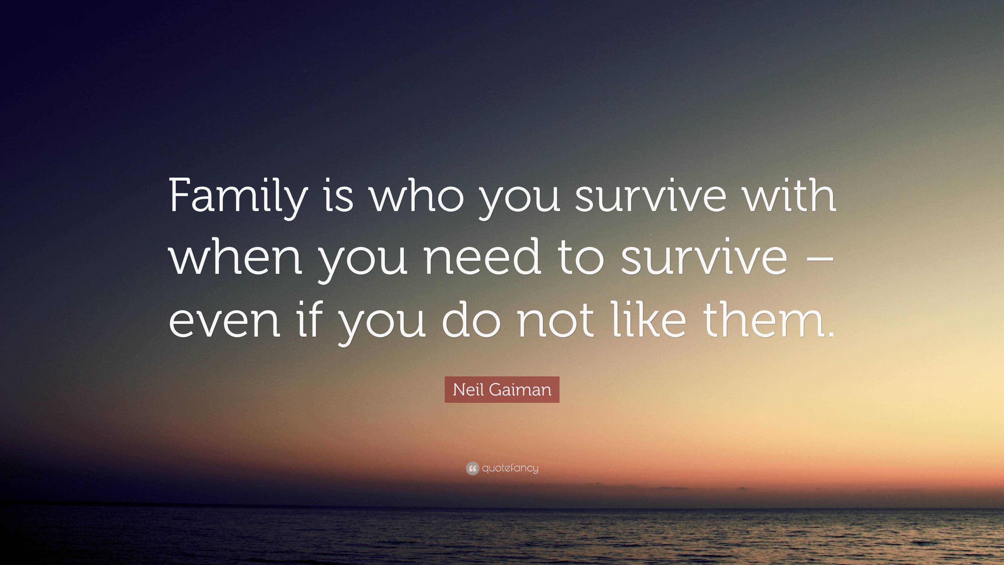 Neil Gaiman Quote: “family Is Who You Survive With When You Need To 