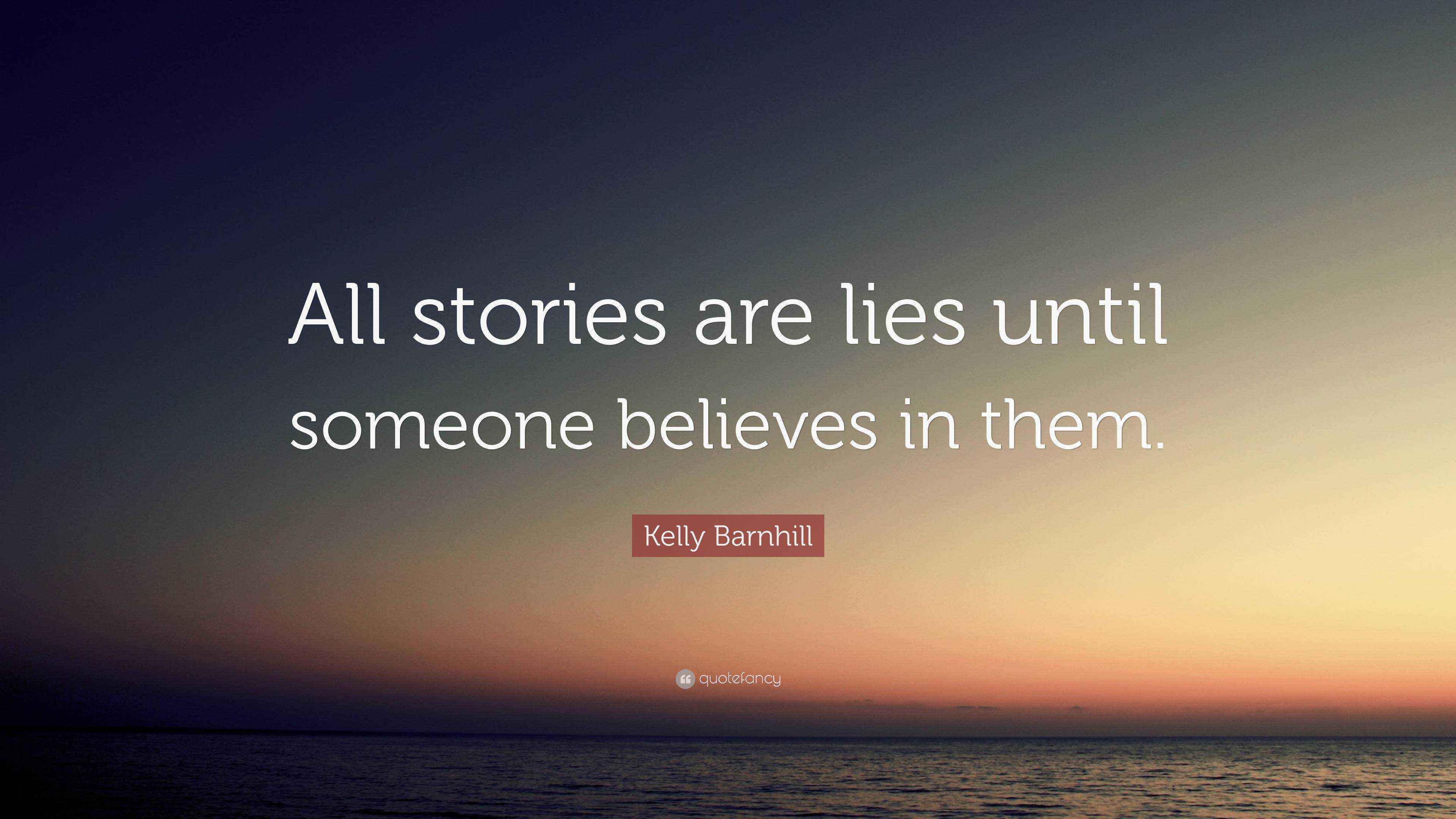 Kelly Barnhill Quote “All stories are lies until someone believes in