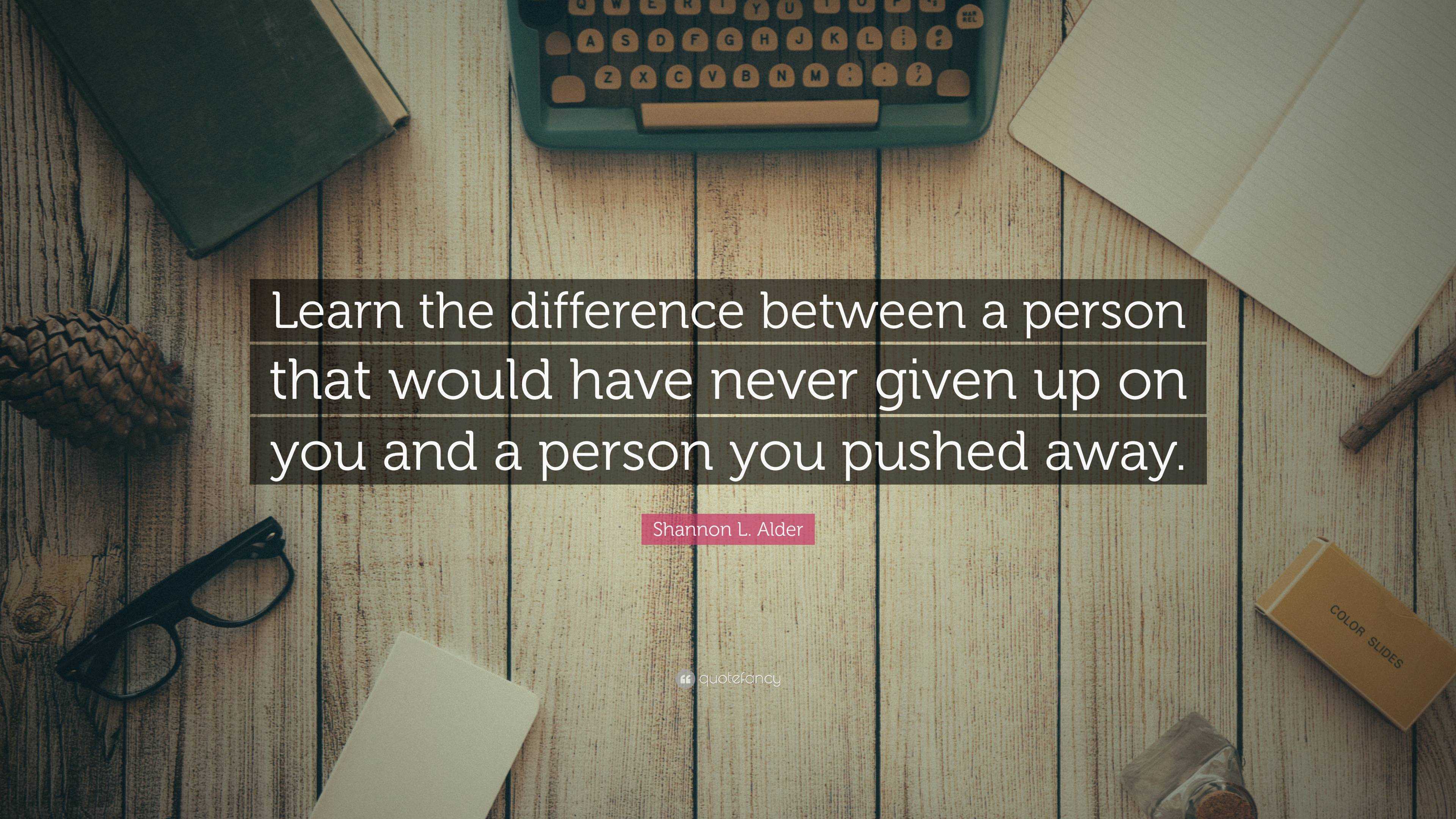 Shannon L. Alder Quote: “Learn the difference between a person that ...